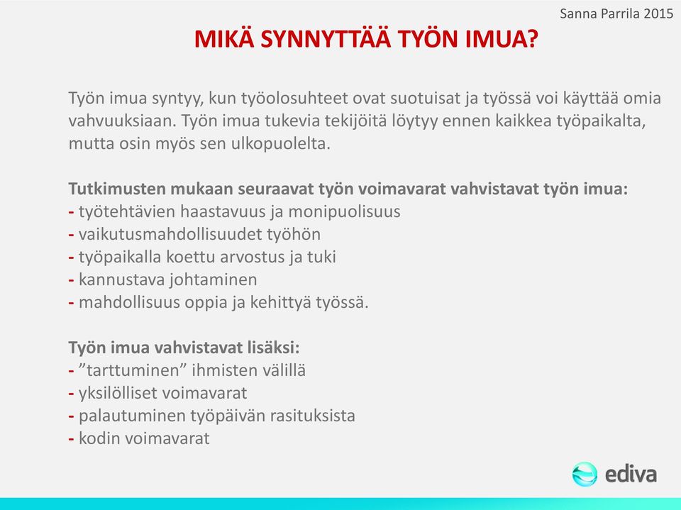 Tutkimusten mukaan seuraavat työn voimavarat vahvistavat työn imua: - työtehtävien haastavuus ja monipuolisuus - vaikutusmahdollisuudet työhön -