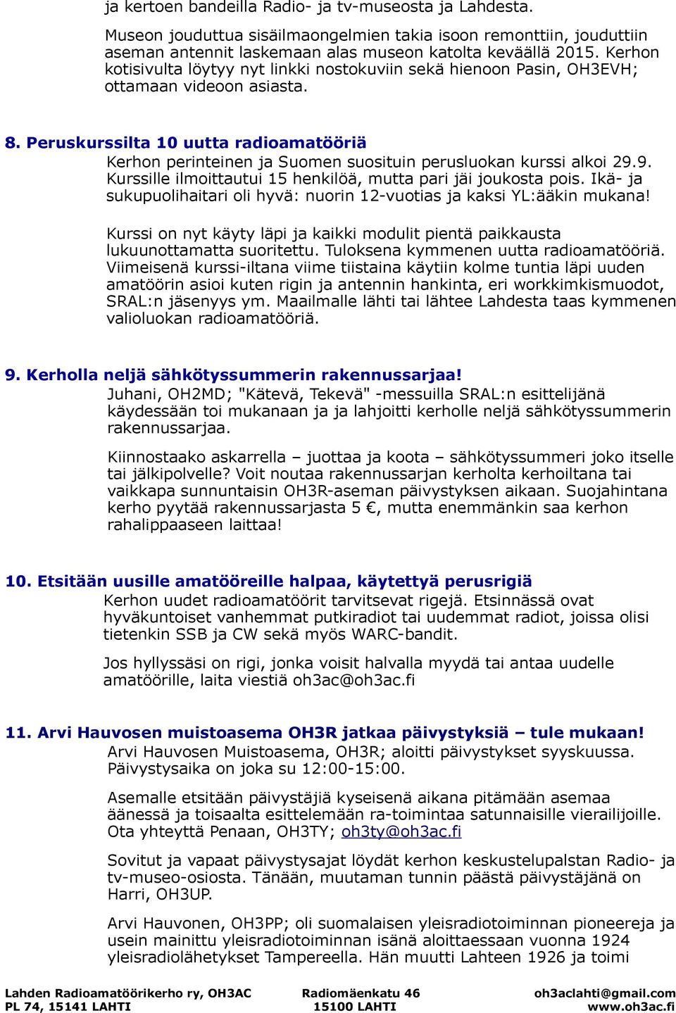 Peruskurssilta 10 uutta radioamatööriä Kerhon perinteinen ja Suomen suosituin perusluokan kurssi alkoi 29.9. Kurssille ilmoittautui 15 henkilöä, mutta pari jäi joukosta pois.