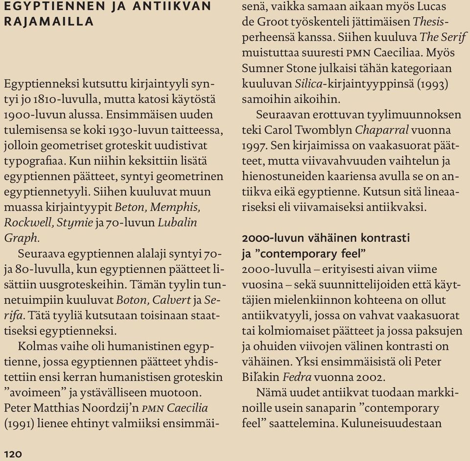 Kun niihin keksittiin lisätä egyptiennen päätteet, syntyi geometrinen egyptiennetyyli. Siihen kuuluvat muun muassa kirjaintyypit Beton, Memphis, Rockwell, Stymie ja 70-luvun Lubalin Graph.