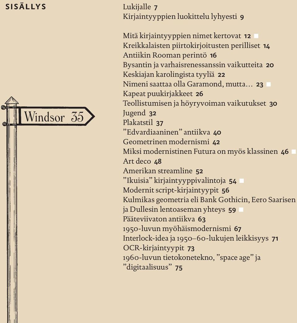 Edvardiaaninen antiikva 40 Geometrinen modernismi 42 Miksi modernistinen Futura on myös klassinen 46 Art deco 48 Amerikan streamline 52 Ikuisia kirjaintyyppivalintoja 54 Modernit script-kirjaintyypit