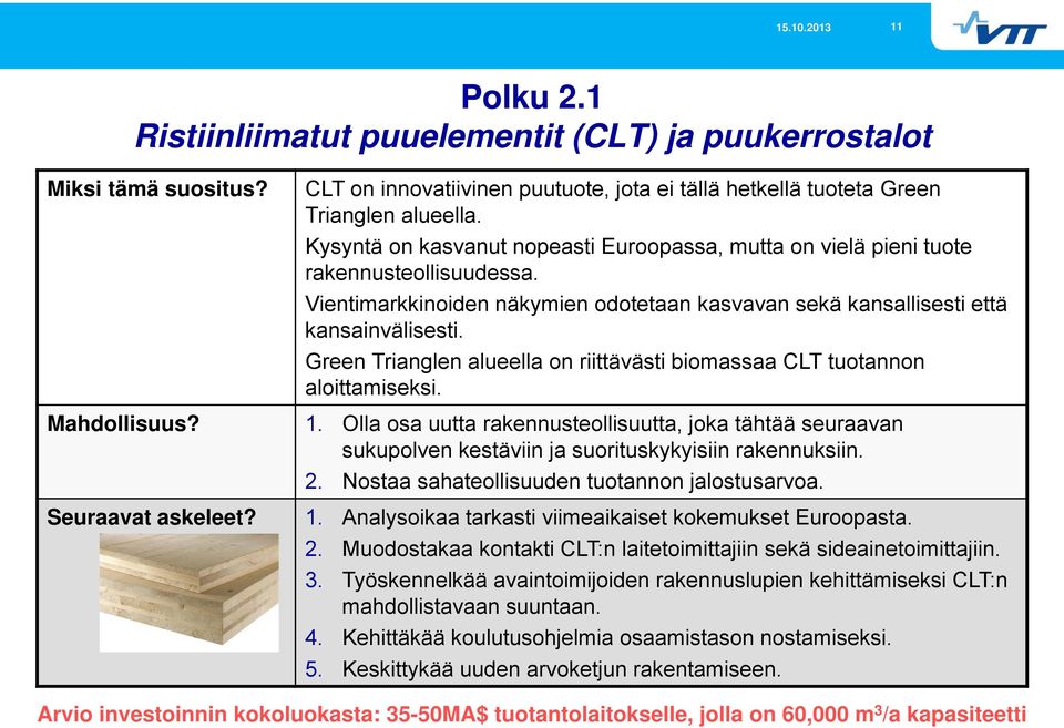 Green Trianglen alueella on riittävästi biomassaa CLT tuotannon aloittamiseksi. Mahdollisuus? 1.