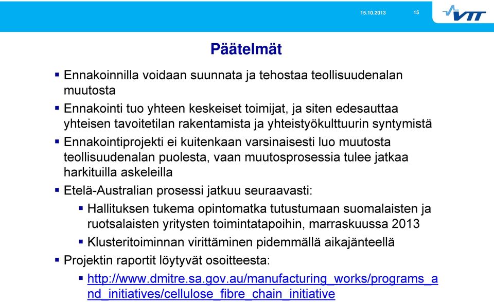 Etelä-Australian prosessi jatkuu seuraavasti: Hallituksen tukema opintomatka tutustumaan suomalaisten ja ruotsalaisten yritysten toimintatapoihin, marraskuussa 2013