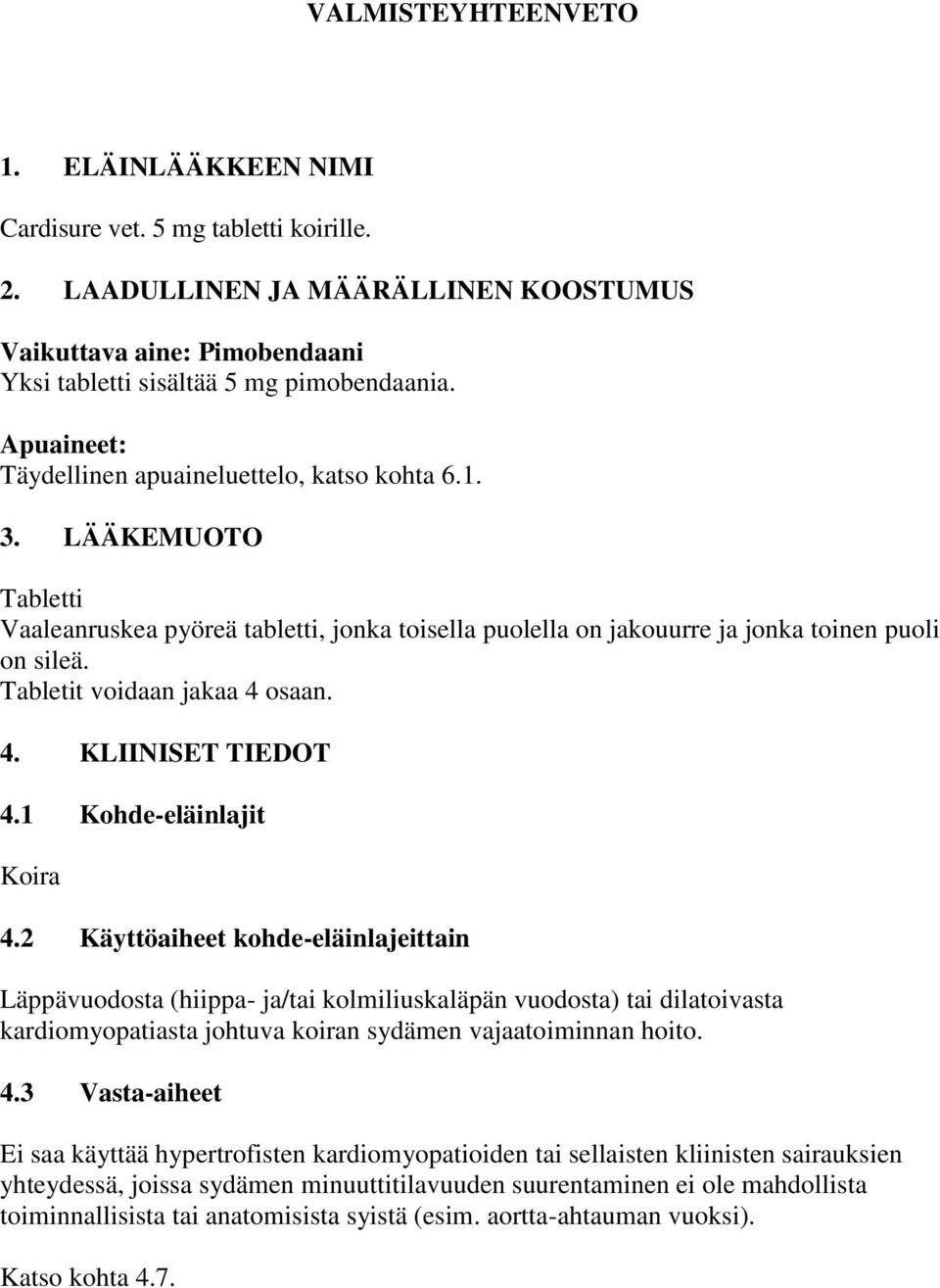 Tabletit voidaan jakaa 4 osaan. 4. KLIINISET TIEDOT 4.1 Kohde-eläinlajit Koira 4.