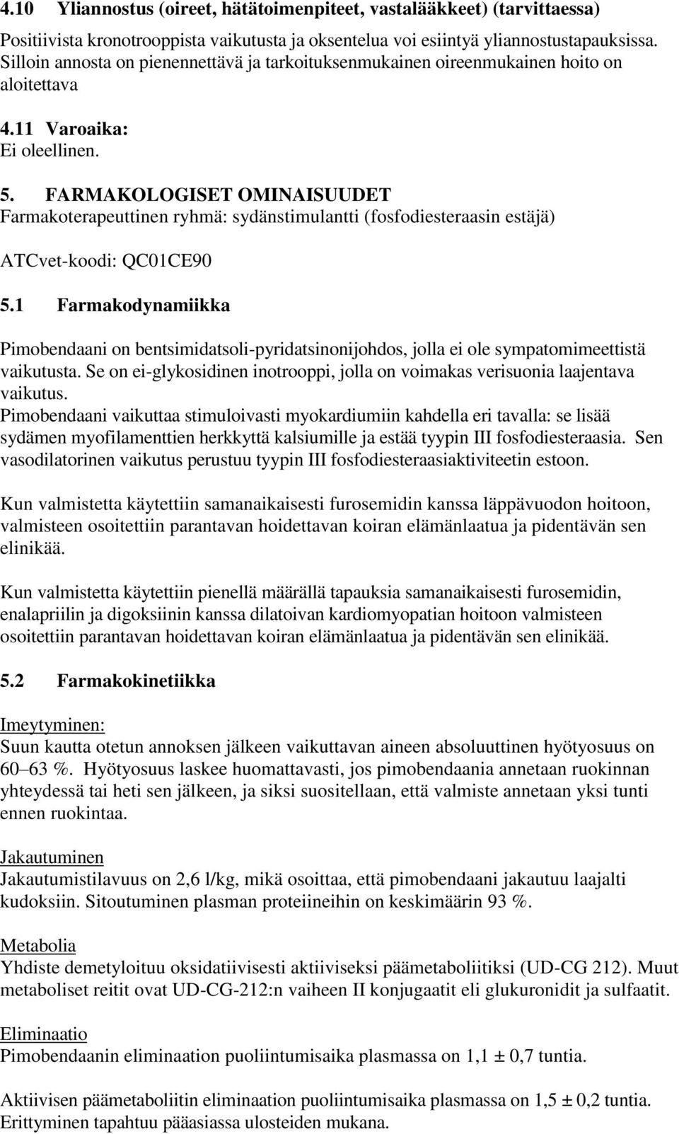 FARMAKOLOGISET OMINAISUUDET Farmakoterapeuttinen ryhmä: sydänstimulantti (fosfodiesteraasin estäjä) ATCvet-koodi: QC01CE90 5.