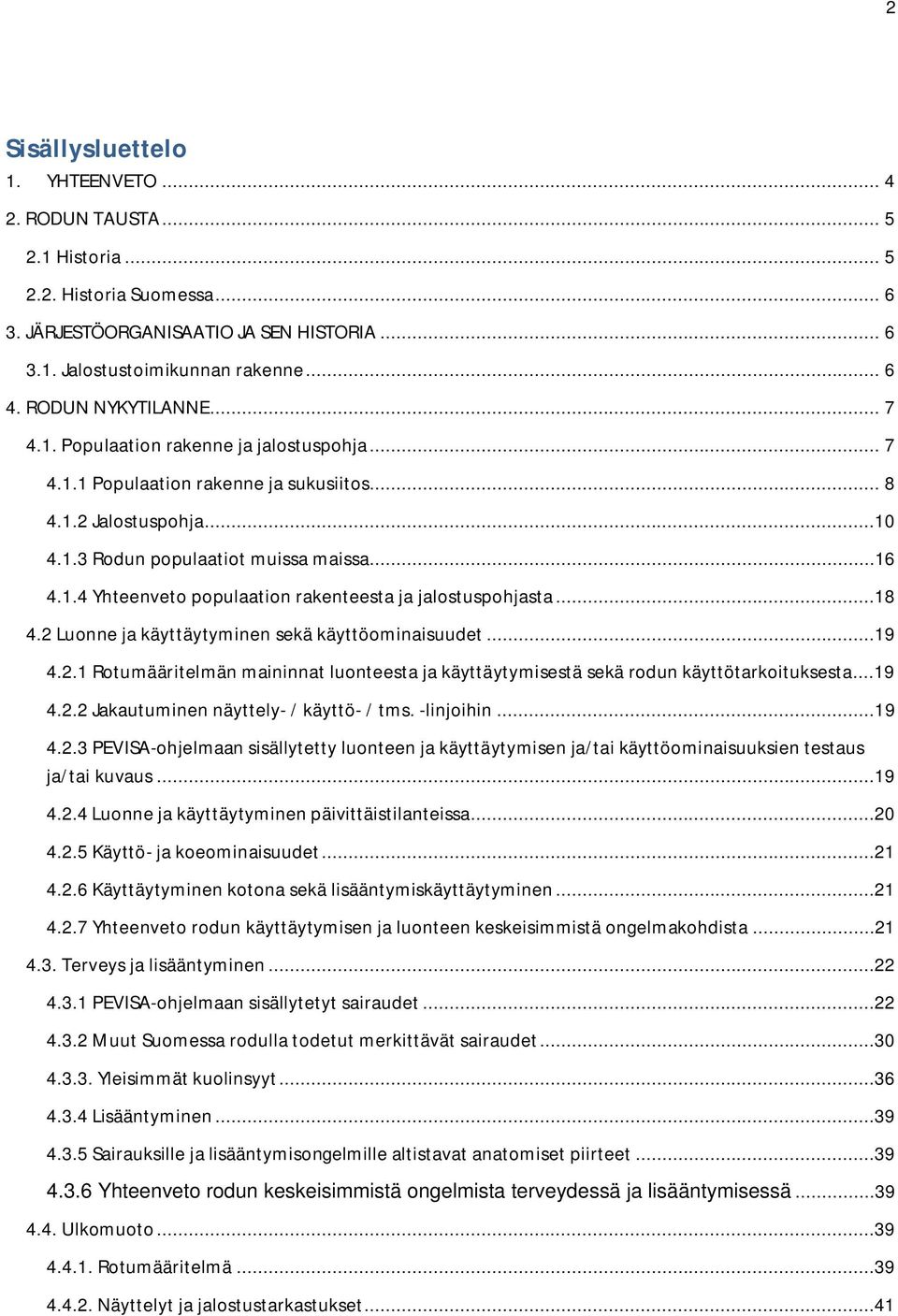 ..18 4.2 Luonne ja käyttäytyminen sekä käyttöominaisuudet...19 4.2.1 Rotumääritelmän maininnat luonteesta ja käyttäytymisestä sekä rodun käyttötarkoituksesta...19 4.2.2 Jakautuminen näyttely- / käyttö- / tms.