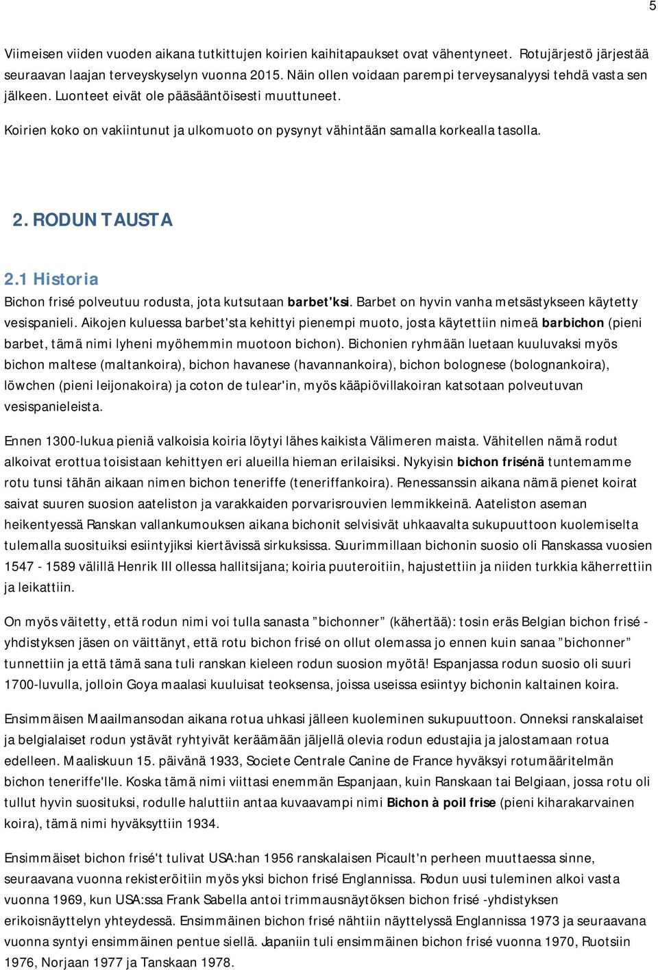 Koirien koko on vakiintunut ja ulkomuoto on pysynyt vähintään samalla korkealla tasolla. 2. RODUN TAUSTA 2.1 Historia Bichon frisé polveutuu rodusta, jota kutsutaan barbet'ksi.