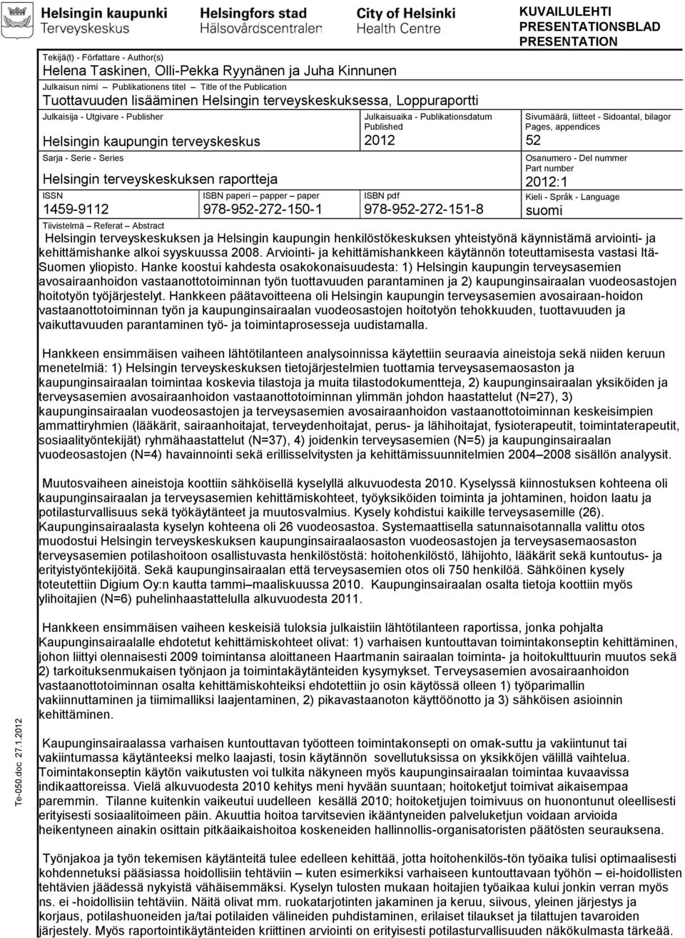 paper 978-952-272-150-1 Julkaisuaika - Publikationsdatum Published 2012 ISBN pdf 978-952-272-151-8 KUVAILULEHTI PRESENTATIONSBLAD PRESENTATION Sivumäärä, liitteet - Sidoantal, bilagor Pages,