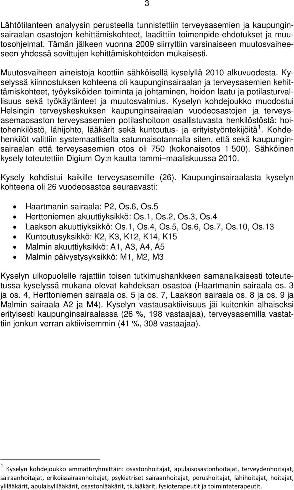 Kyselyssä kiinnostuksen kohteena oli kaupunginsairaalan ja terveysasemien kehittämiskohteet, työyksiköiden toiminta ja johtaminen, hoidon laatu ja potilasturvallisuus sekä työkäytänteet ja