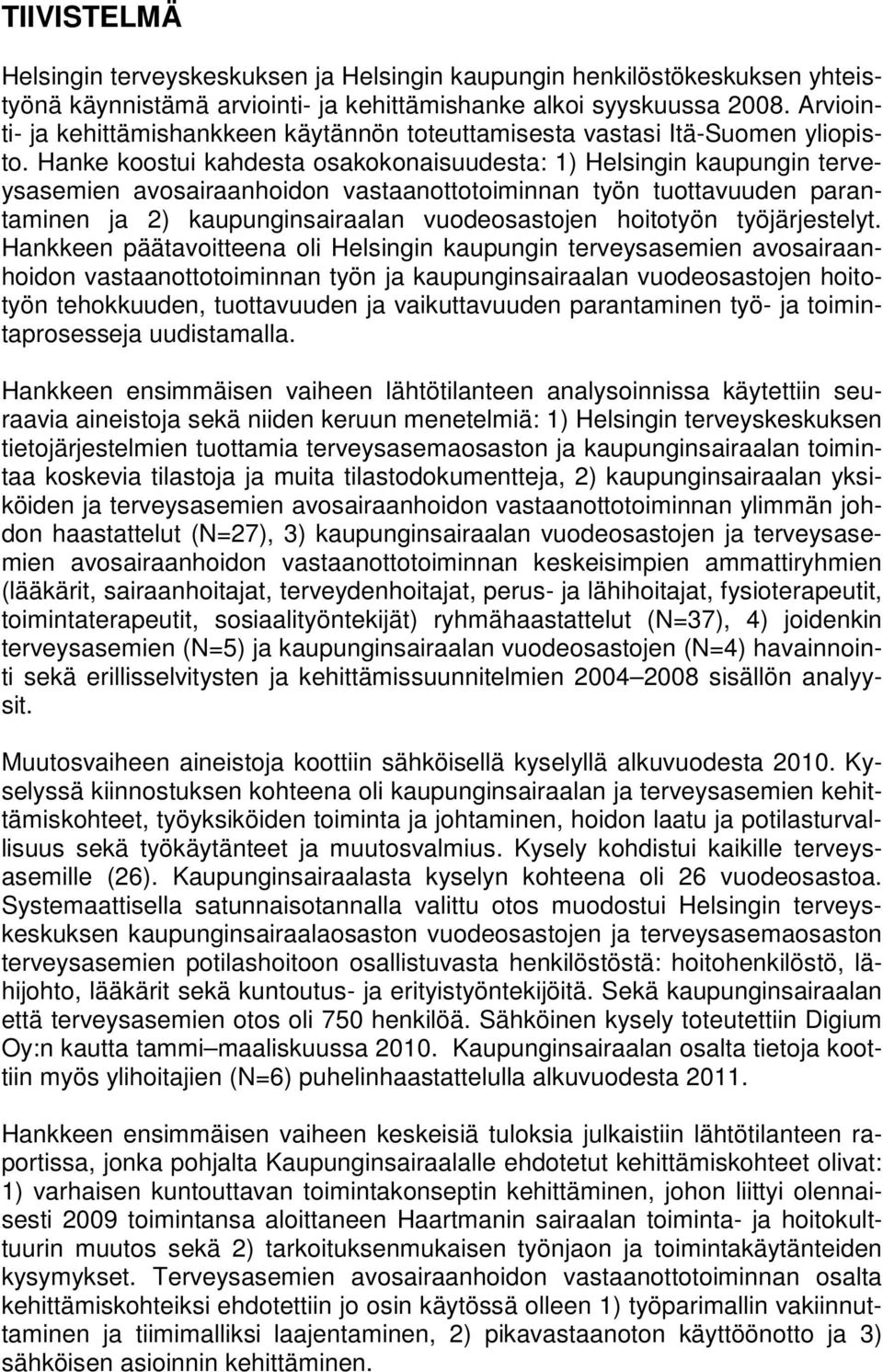 Hanke koostui kahdesta osakokonaisuudesta: 1) Helsingin kaupungin terveysasemien avosairaanhoidon vastaanottotoiminnan työn tuottavuuden parantaminen ja 2) kaupunginsairaalan vuodeosastojen hoitotyön