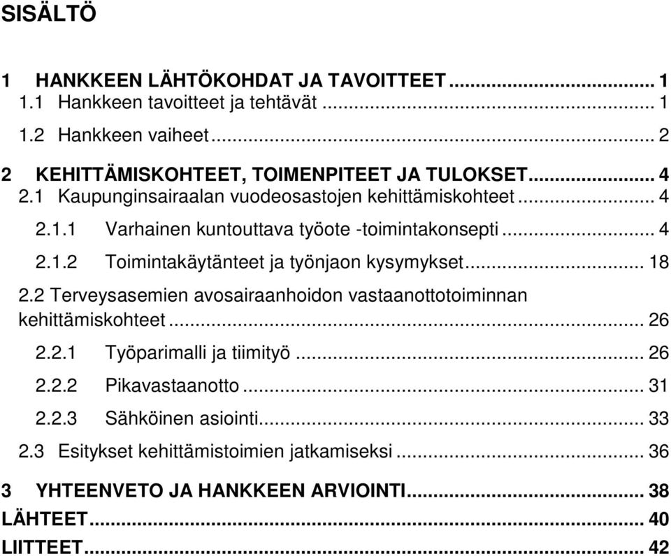 .. 4 2.1.2 Toimintakäytänteet ja työnjaon kysymykset... 18 2.2 Terveysasemien avosairaanhoidon vastaanottotoiminnan kehittämiskohteet... 26 2.2.1 Työparimalli ja tiimityö.