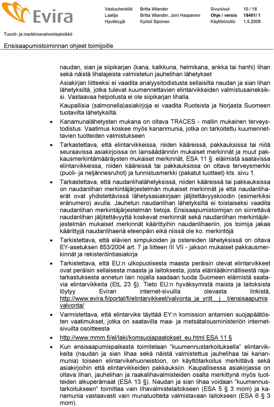 Vastaavaa helpotusta ei ole siipikarjan lihalla. Kaupallisia (salmonella)asiakirjoja ei vaadita Ruotsista ja Norjasta Suomeen tuotavilta lähetyksiltä.