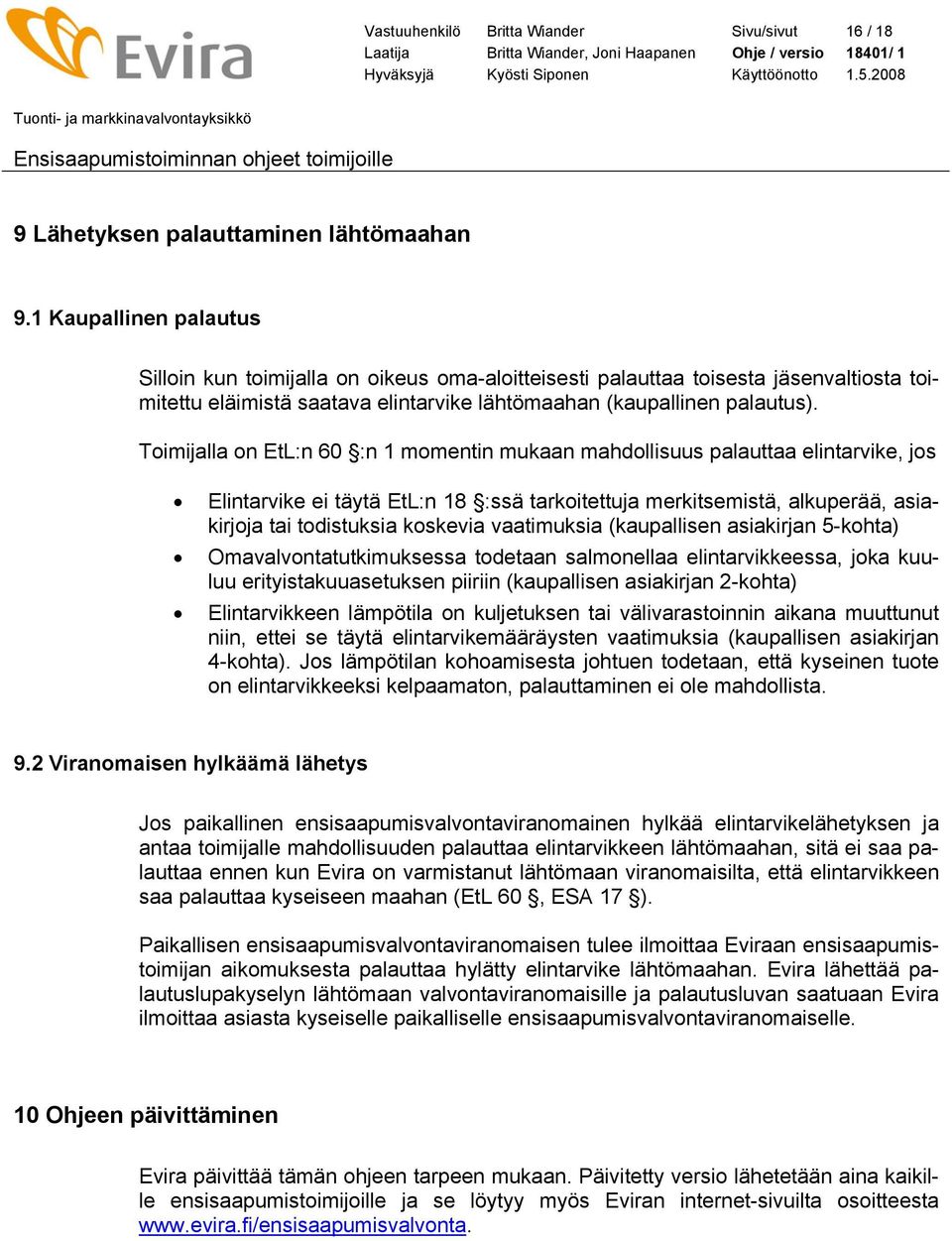 Toimijalla on EtL:n 60 :n 1 momentin mukaan mahdollisuus palauttaa elintarvike, jos Elintarvike ei täytä EtL:n 18 :ssä tarkoitettuja merkitsemistä, alkuperää, asiakirjoja tai todistuksia koskevia