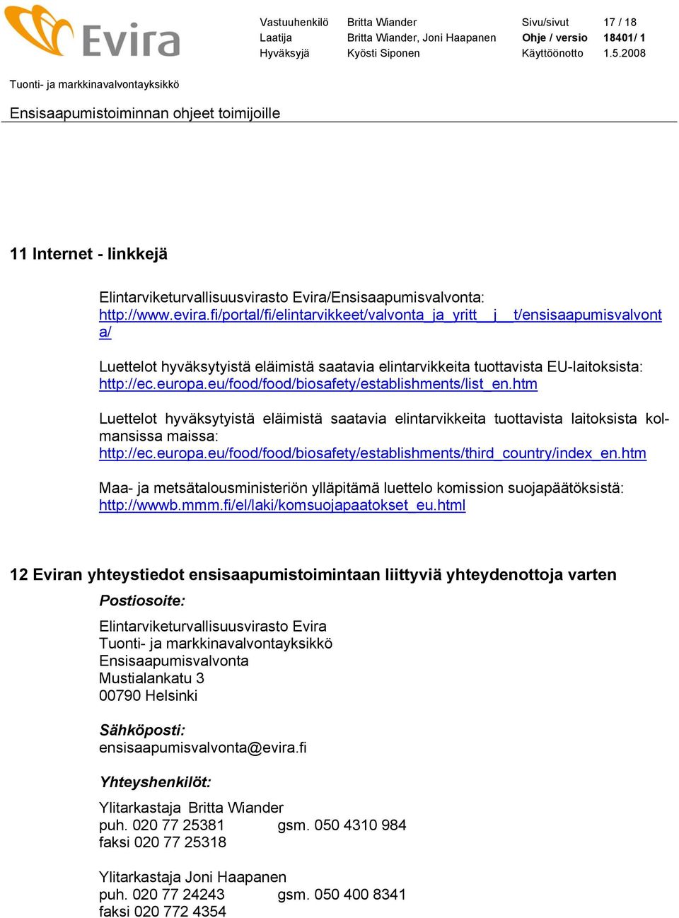 eu/food/food/biosafety/establishments/list_en.htm Luettelot hyväksytyistä eläimistä saatavia elintarvikkeita tuottavista laitoksista kolmansissa maissa: http://ec.europa.