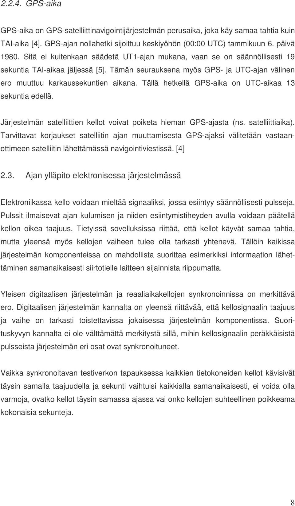 Tällä hetkellä GPS-aika on UTC-aikaa 13 sekuntia edellä. Järjestelmän satelliittien kellot voivat poiketa hieman GPS-ajasta (ns. satelliittiaika).