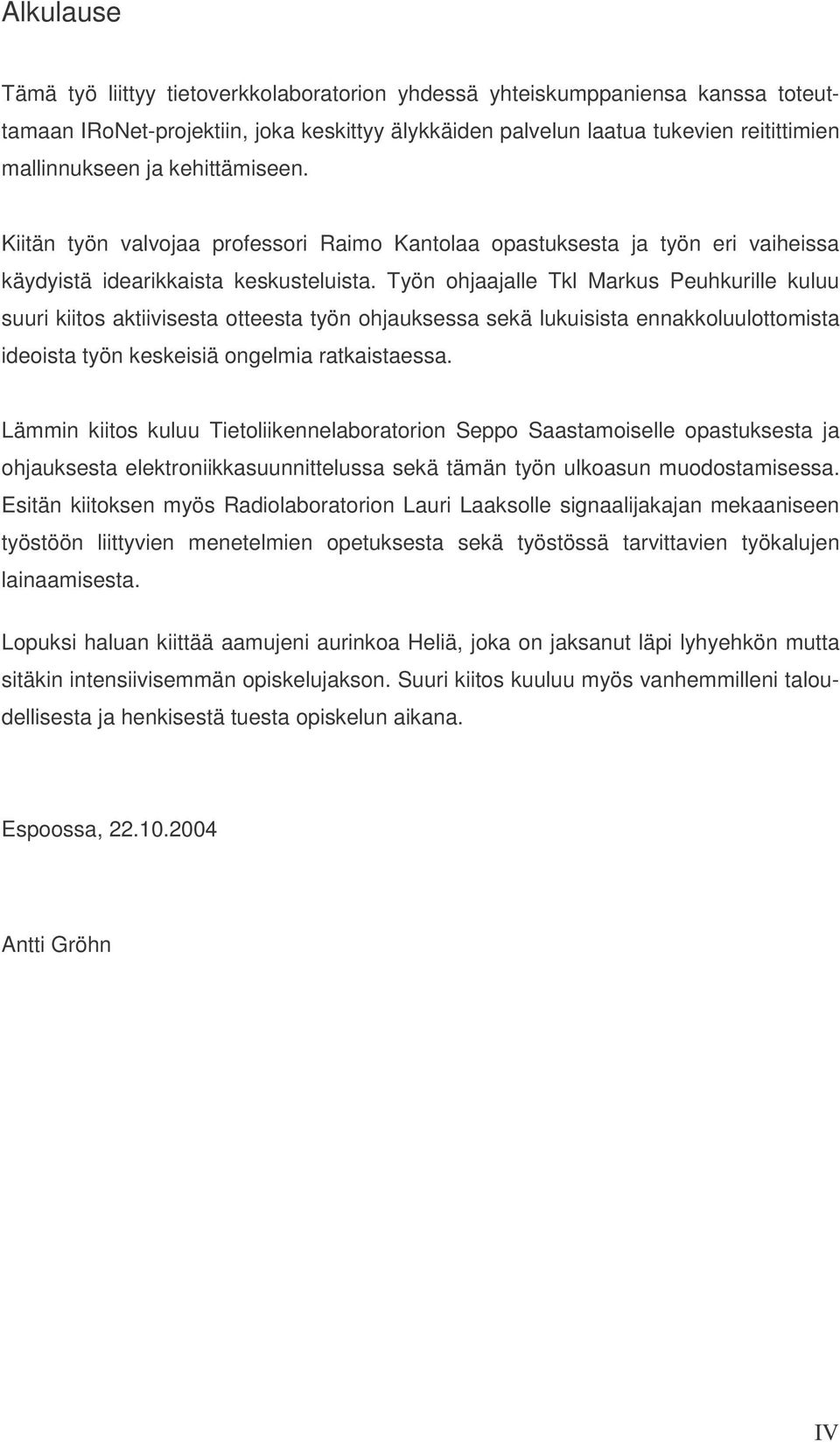 Työn ohjaajalle Tkl Markus Peuhkurille kuluu suuri kiitos aktiivisesta otteesta työn ohjauksessa sekä lukuisista ennakkoluulottomista ideoista työn keskeisiä ongelmia ratkaistaessa.