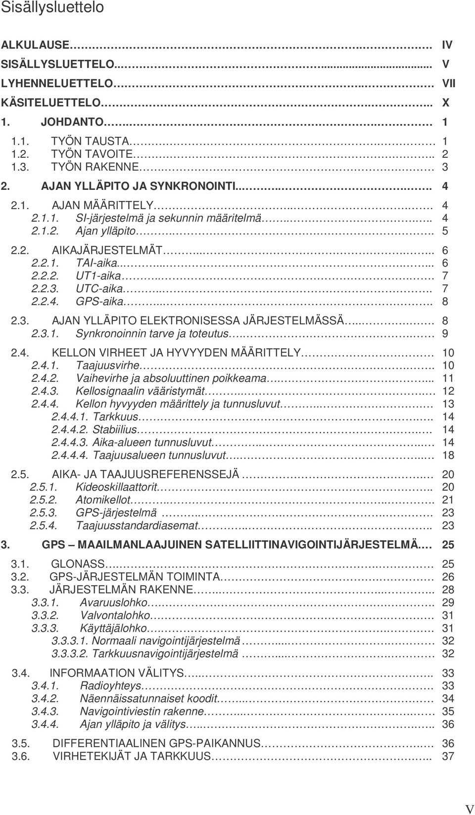 ... 7 2.2.3. UTC-aika... 7 2.2.4. GPS-aika... 8 2.3. AJAN YLLÄPITO ELEKTRONISESSA JÄRJESTELMÄSSÄ.... 8 2.3.1. Synkronoinnin tarve ja toteutus.. 9 2.4. KELLON VIRHEET JA HYVYYDEN MÄÄRITTELY 10 2.4.1. Taajuusvirhe.