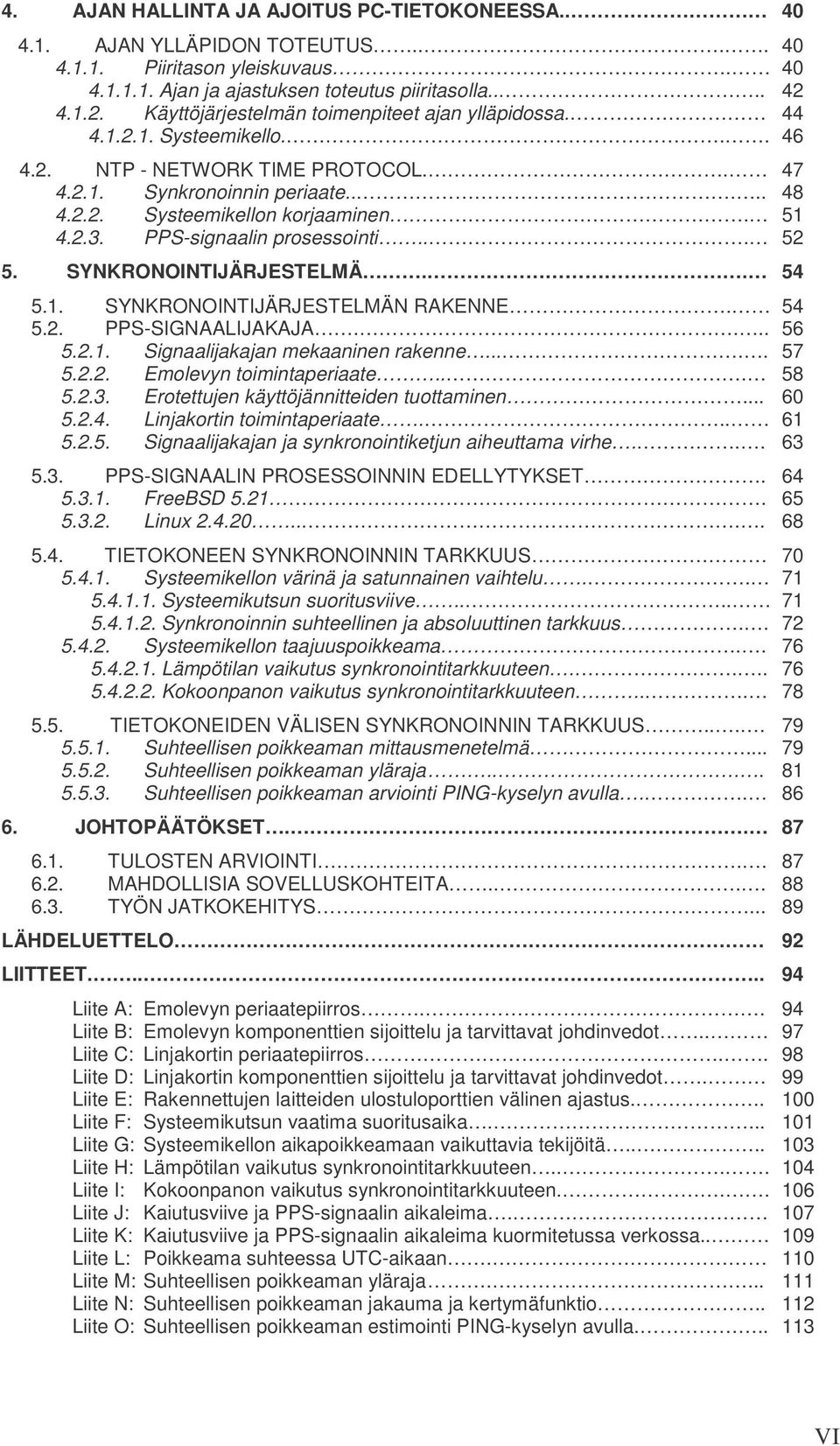 51 4.2.3. PPS-signaalin prosessointi... 52 5. SYNKRONOINTIJÄRJESTELMÄ.. 54 5.1. SYNKRONOINTIJÄRJESTELMÄN RAKENNE. 54 5.2. PPS-SIGNAALIJAKAJA.... 56 5.2.1. Signaalijakajan mekaaninen rakenne..... 57 5.