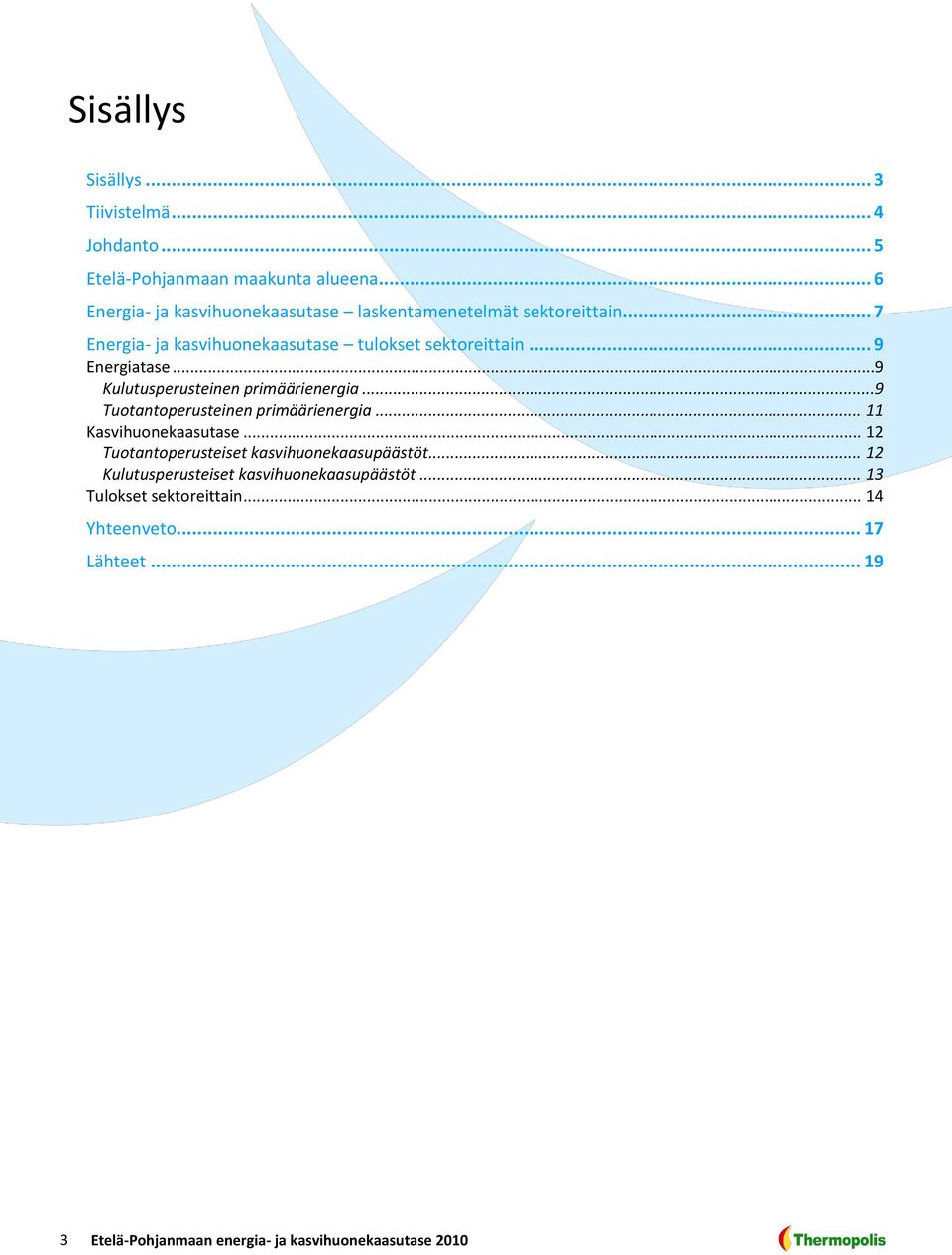 .. 7 Energia- ja kasvihuonekaasutase tulokset sektoreittain... 9 Energiatase...9 Kulutusperusteinen primäärienergia.