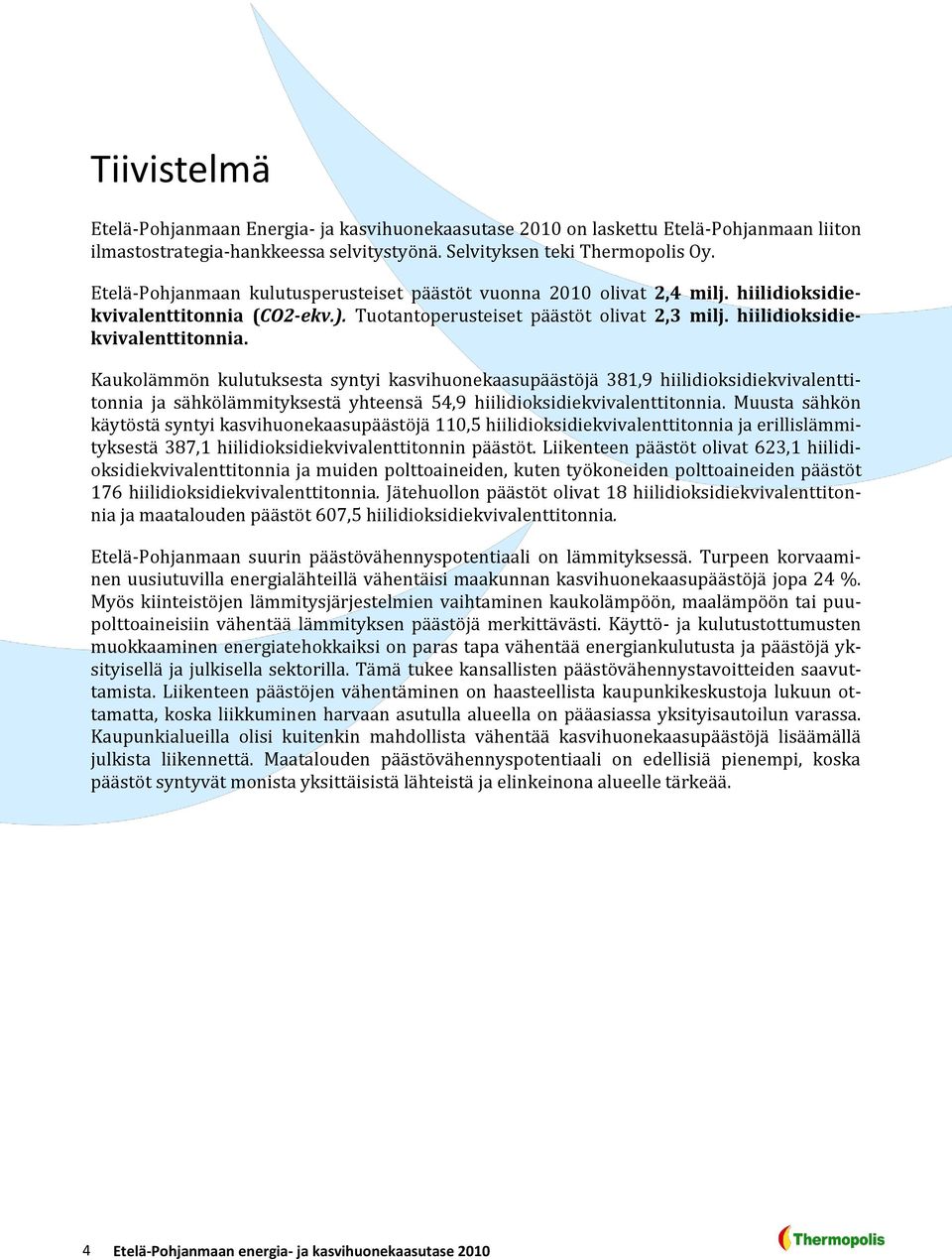 (CO2-ekv.). Tuotantoperusteiset päästöt olivat 2,3 milj. hiilidioksidiekvivalenttitonnia.