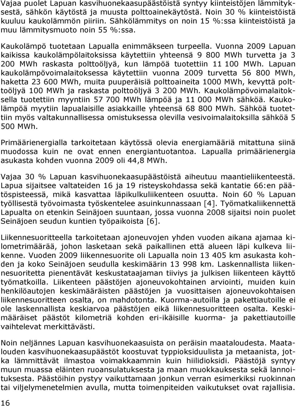 Vuonna 2009 Lapuan kaikissa kaukolämpölaitoksissa käytettiin yhteensä 9 800 MWh turvetta ja 3 200 MWh raskasta polttoöljyä, kun lämpöä tuotettiin 11 100 MWh.