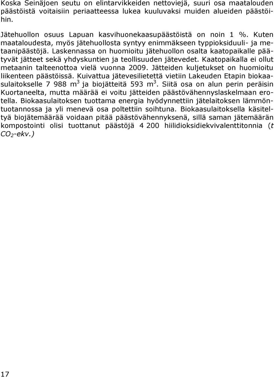 Laskennassa on huomioitu jätehuollon osalta kaatopaikalle päätyvät jätteet sekä yhdyskuntien ja teollisuuden jätevedet. Kaatopaikalla ei ollut metaanin talteenottoa vielä vuonna 2009.