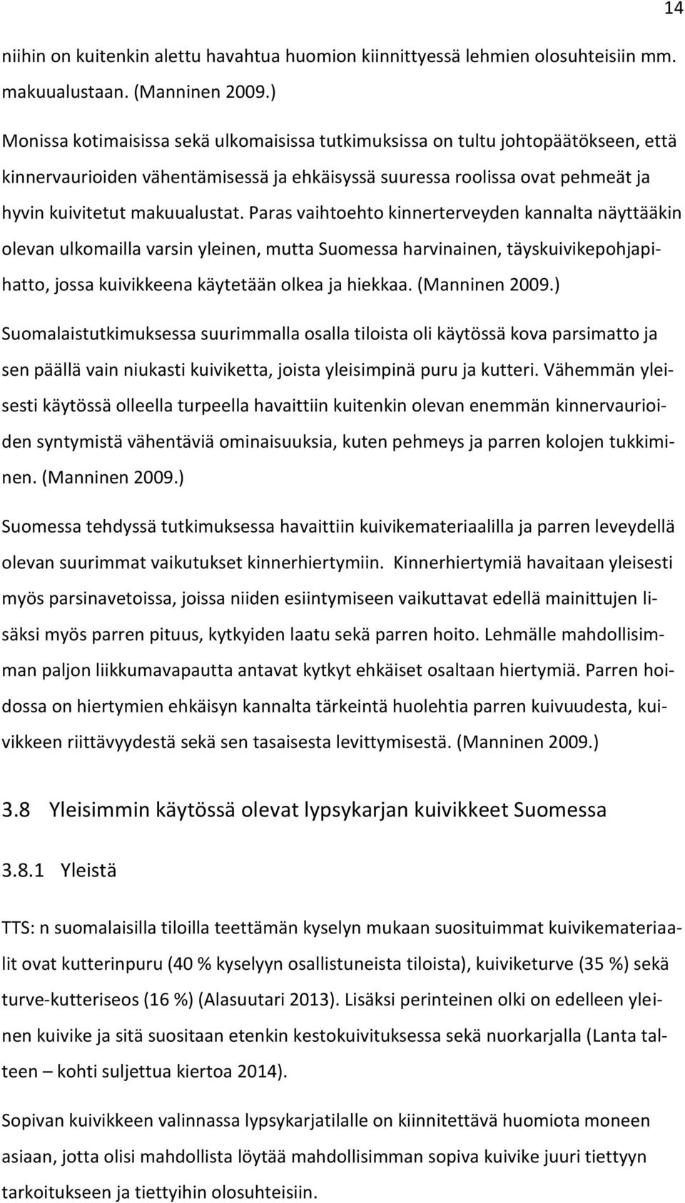 Paras vaihtoehto kinnerterveyden kannalta näyttääkin olevan ulkomailla varsin yleinen, mutta Suomessa harvinainen, täyskuivikepohjapihatto, jossa kuivikkeena käytetään olkea ja hiekkaa.