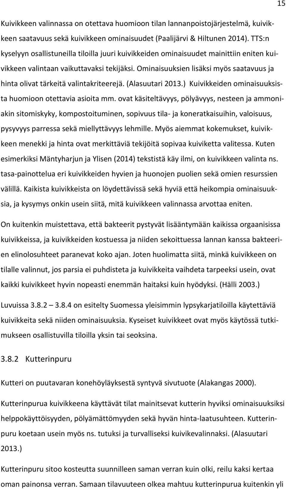 Ominaisuuksien lisäksi myös saatavuus ja hinta olivat tärkeitä valintakriteerejä. (Alasuutari 2013.) Kuivikkeiden ominaisuuksista huomioon otettavia asioita mm.