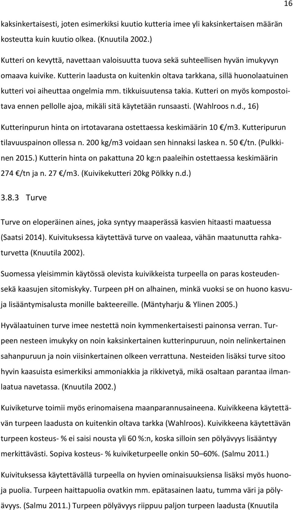 Kutterin laadusta on kuitenkin oltava tarkkana, sillä huonolaatuinen kutteri voi aiheuttaa ongelmia mm. tikkuisuutensa takia.