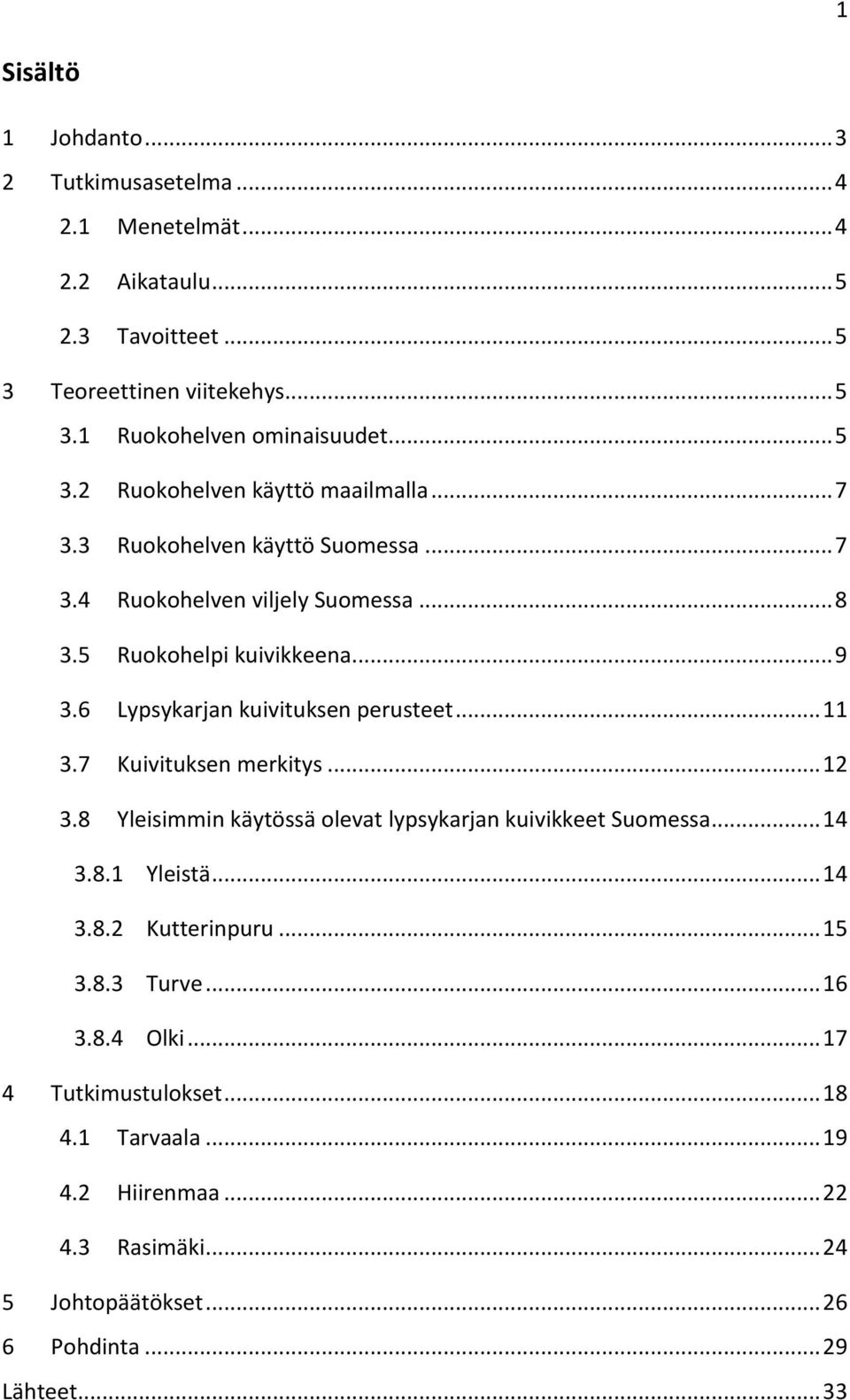 6 Lypsykarjan kuivituksen perusteet... 11 3.7 Kuivituksen merkitys... 12 3.8 Yleisimmin käytössä olevat lypsykarjan kuivikkeet Suomessa... 14 3.8.1 Yleistä... 14 3.8.2 Kutterinpuru.