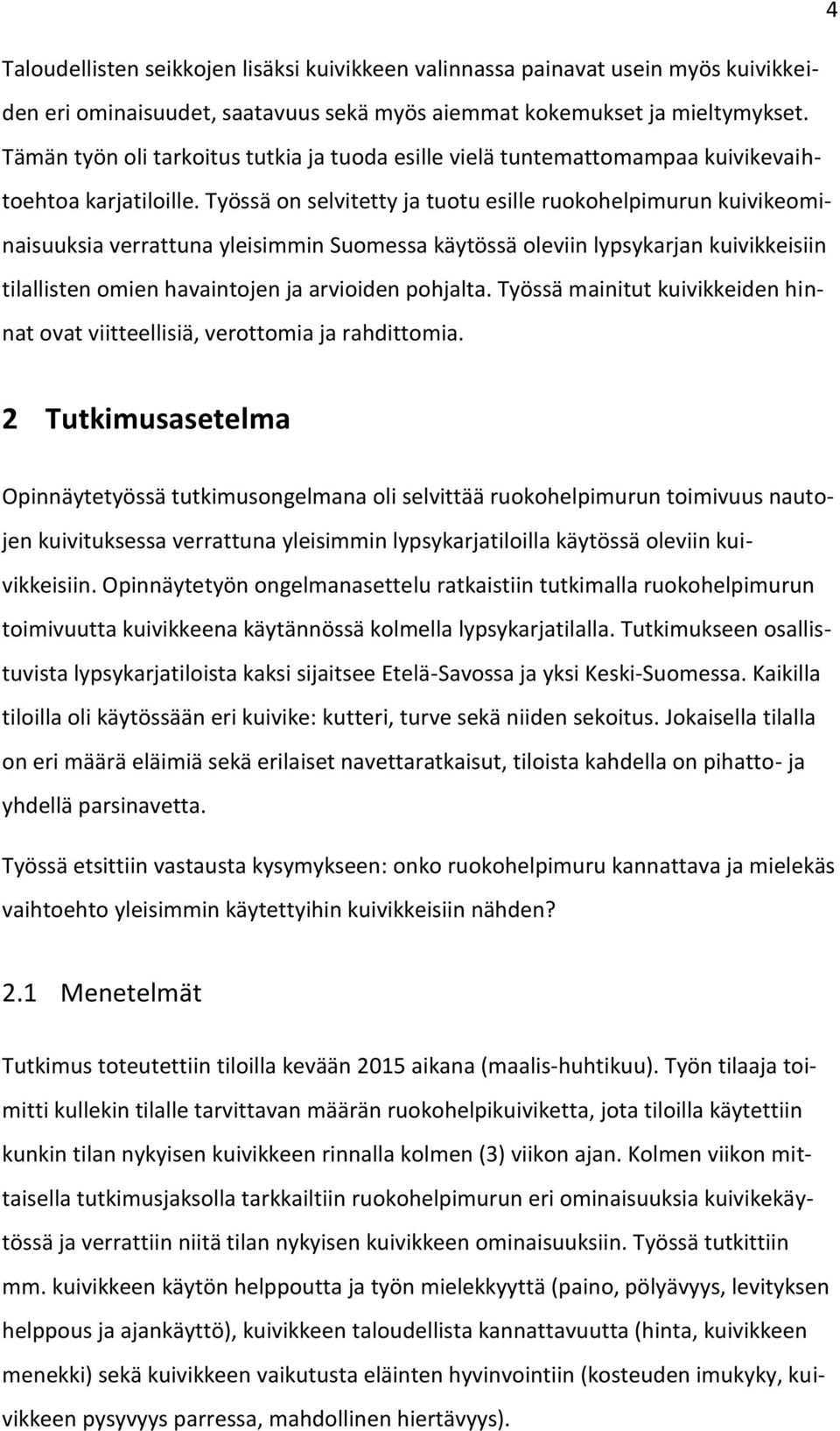 Työssä on selvitetty ja tuotu esille ruokohelpimurun kuivikeominaisuuksia verrattuna yleisimmin Suomessa käytössä oleviin lypsykarjan kuivikkeisiin tilallisten omien havaintojen ja arvioiden pohjalta.