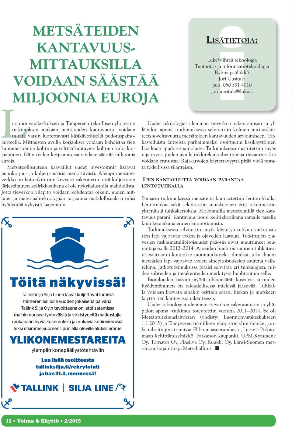 Mittausten avulla korjaukset voidaan kohdistaa tien kantamattomiin kohtiin ja välttää kantavien kohtien turha korjaaminen. Näin teiden korjaamisessa voidaan säästää miljoonia euroja.