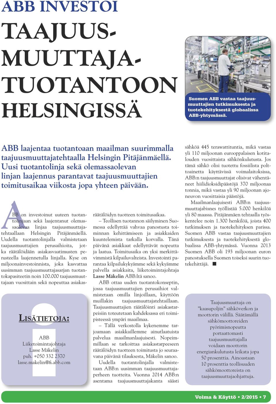 Uusi tuotantolinja sekä olemassaolevan linjan laajennus parantavat taajuusmuuttajien toimitusaikaa viikosta jopa yhteen päivään. i Lisätietoja: ABB Liiketoimintajohtaja Lasse Mäkelin puh.