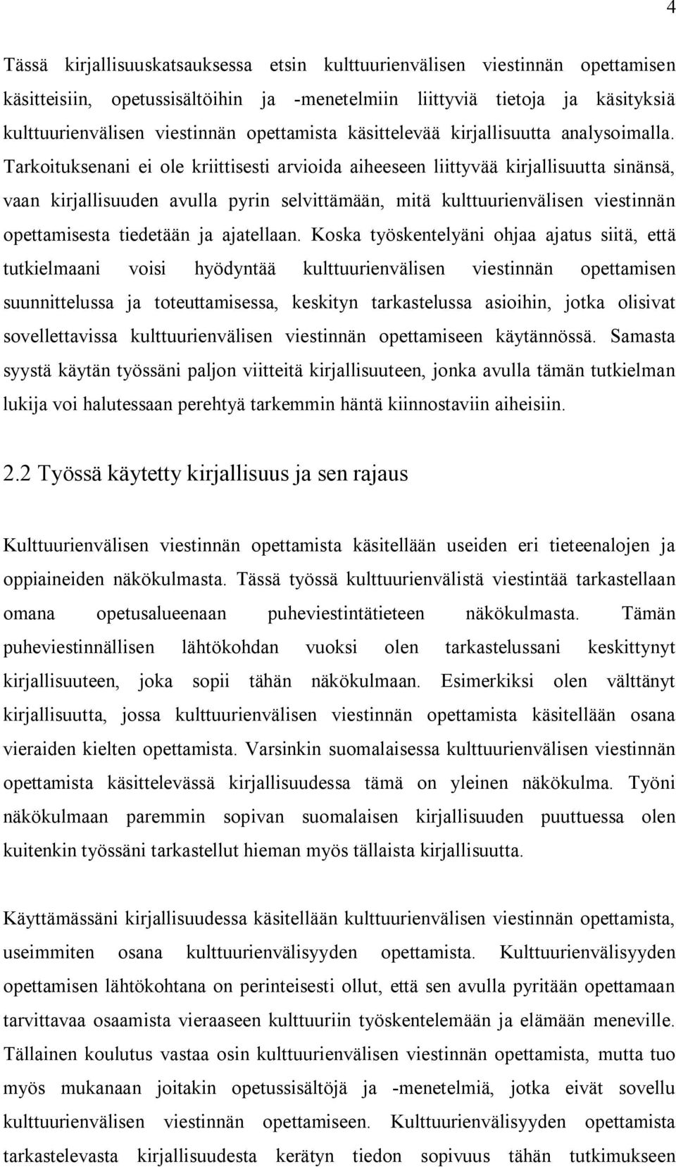 Tarkoituksenani ei ole kriittisesti arvioida aiheeseen liittyvää kirjallisuutta sinänsä, vaan kirjallisuuden avulla pyrin selvittämään, mitä kulttuurienvälisen viestinnän opettamisesta tiedetään ja