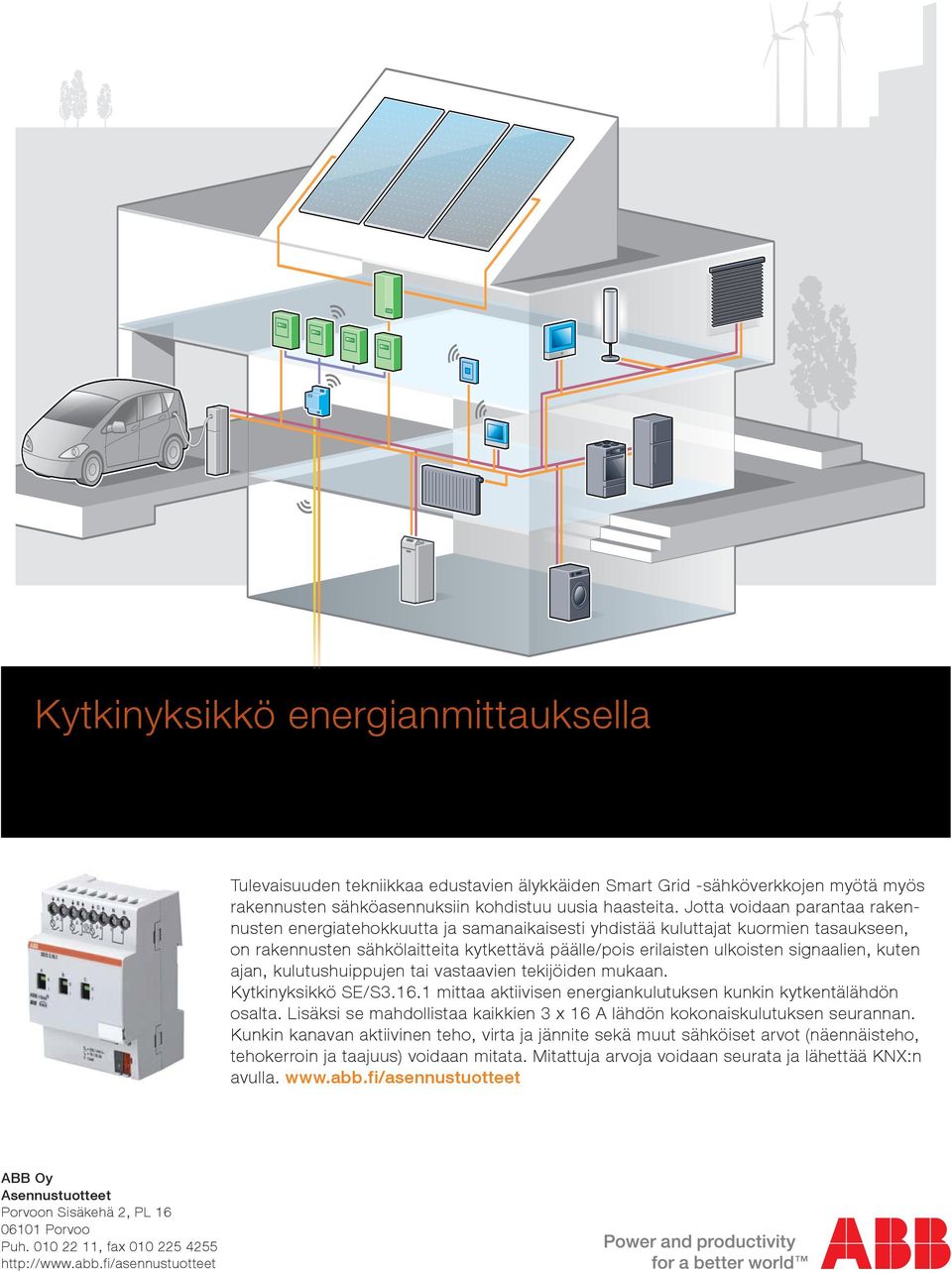 kuten ajan, kulutushuippujen tai vastaavien tekijöiden mukaan. Kytkinyksikkö SE/S3.16.1 mittaa aktiivisen energiankulutuksen kunkin kytkentälähdön osalta.