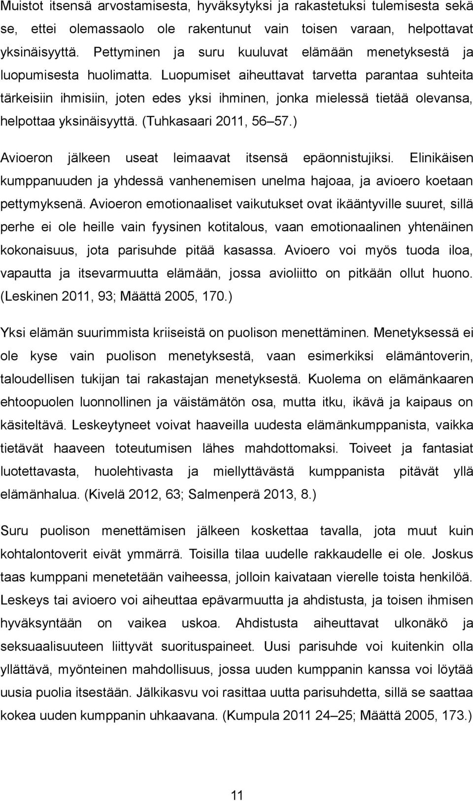 Luopumiset aiheuttavat tarvetta parantaa suhteita tärkeisiin ihmisiin, joten edes yksi ihminen, jonka mielessä tietää olevansa, helpottaa yksinäisyyttä. (Tuhkasaari 2011, 56 57.