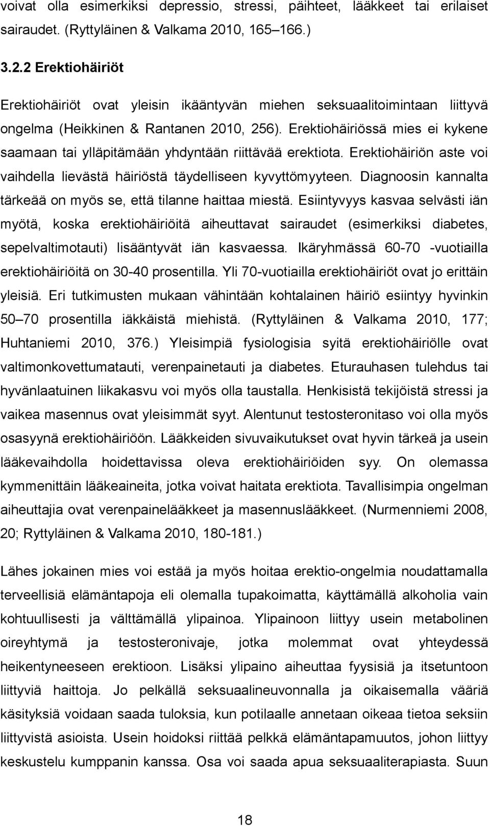 Erektiohäiriössä mies ei kykene saamaan tai ylläpitämään yhdyntään riittävää erektiota. Erektiohäiriön aste voi vaihdella lievästä häiriöstä täydelliseen kyvyttömyyteen.