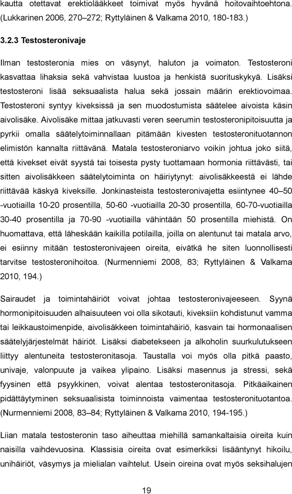 Testosteroni syntyy kiveksissä ja sen muodostumista säätelee aivoista käsin aivolisäke.