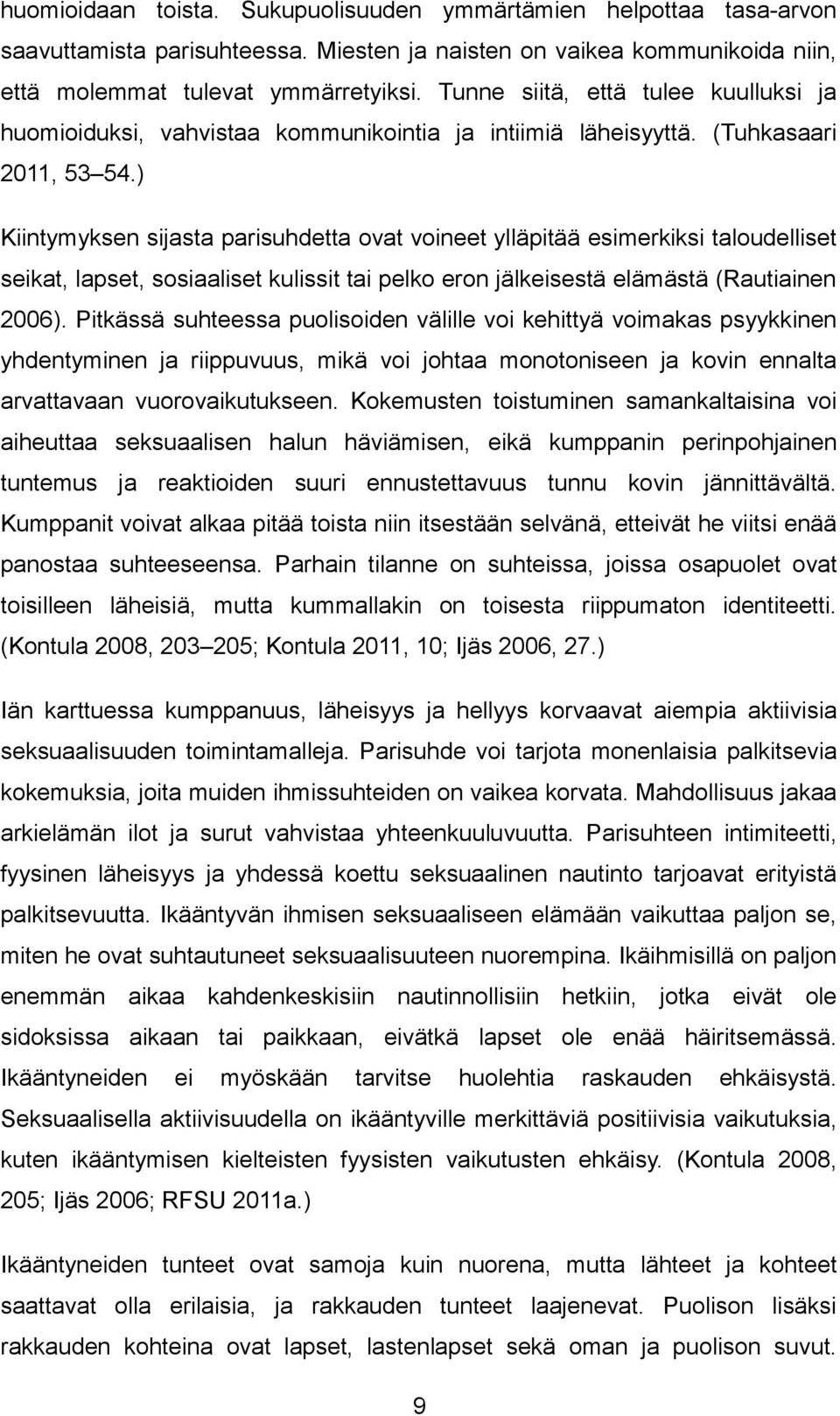 ) Kiintymyksen sijasta parisuhdetta ovat voineet ylläpitää esimerkiksi taloudelliset seikat, lapset, sosiaaliset kulissit tai pelko eron jälkeisestä elämästä (Rautiainen 2006).