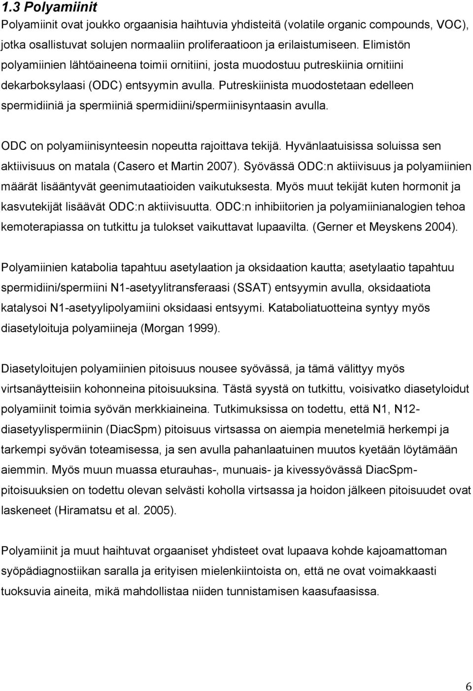 Putreskiinista muodostetaan edelleen spermidiiniä ja spermiiniä spermidiini/spermiinisyntaasin avulla. ODC on polyamiinisynteesin nopeutta rajoittava tekijä.