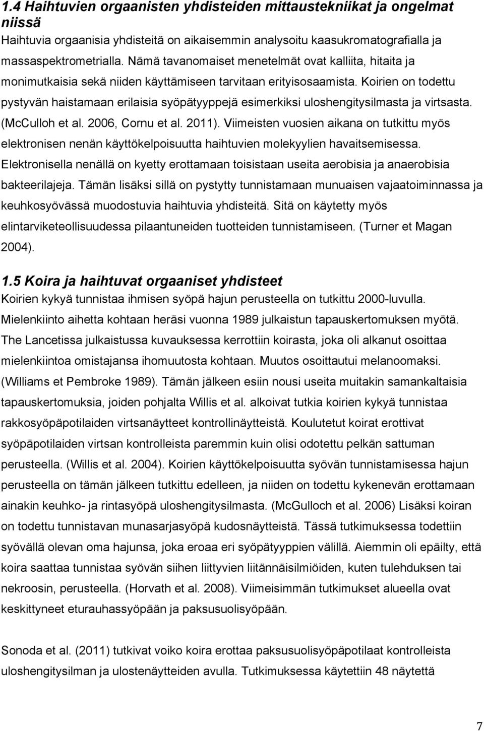 Koirien on todettu pystyvän haistamaan erilaisia syöpätyyppejä esimerkiksi uloshengitysilmasta ja virtsasta. (McCulloh et al. 2006, Cornu et al. 2011).