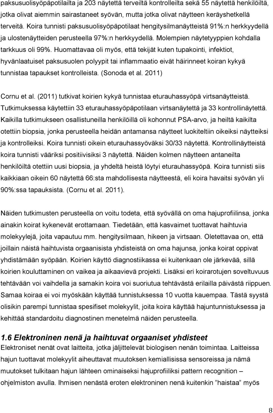 Huomattavaa oli myös, että tekijät kuten tupakointi, infektiot, hyvänlaatuiset paksusuolen polyypit tai inflammaatio eivät häirinneet koiran kykyä tunnistaa tapaukset kontrolleista. (Sonoda et al.