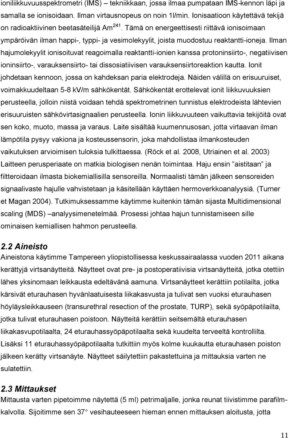 Tämä on energeettisesti riittävä ionisoimaan ympäröivän ilman happi-, typpi- ja vesimolekyylit, joista muodostuu reaktantti-ioneja.