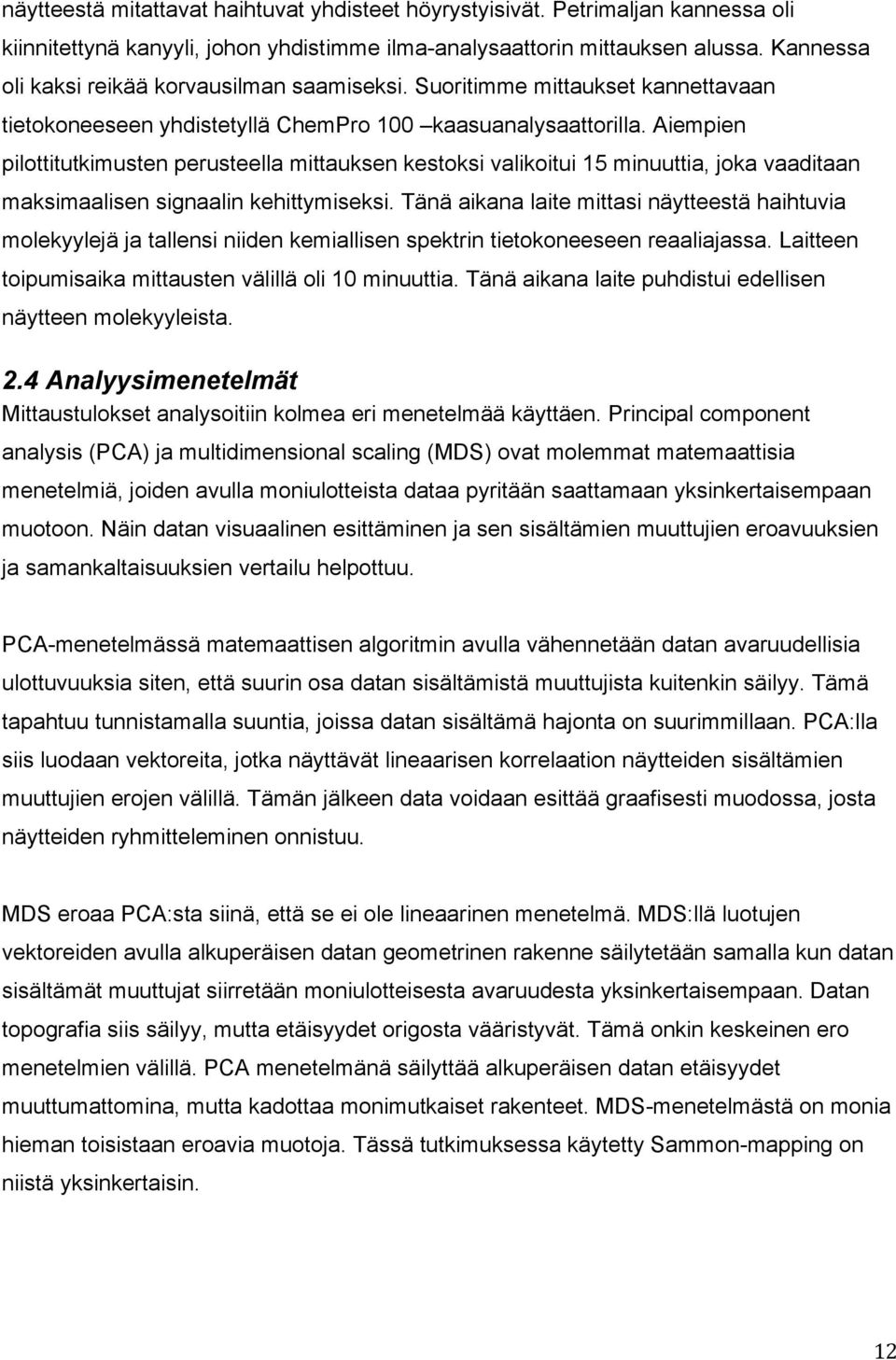 Aiempien pilottitutkimusten perusteella mittauksen kestoksi valikoitui 15 minuuttia, joka vaaditaan maksimaalisen signaalin kehittymiseksi.