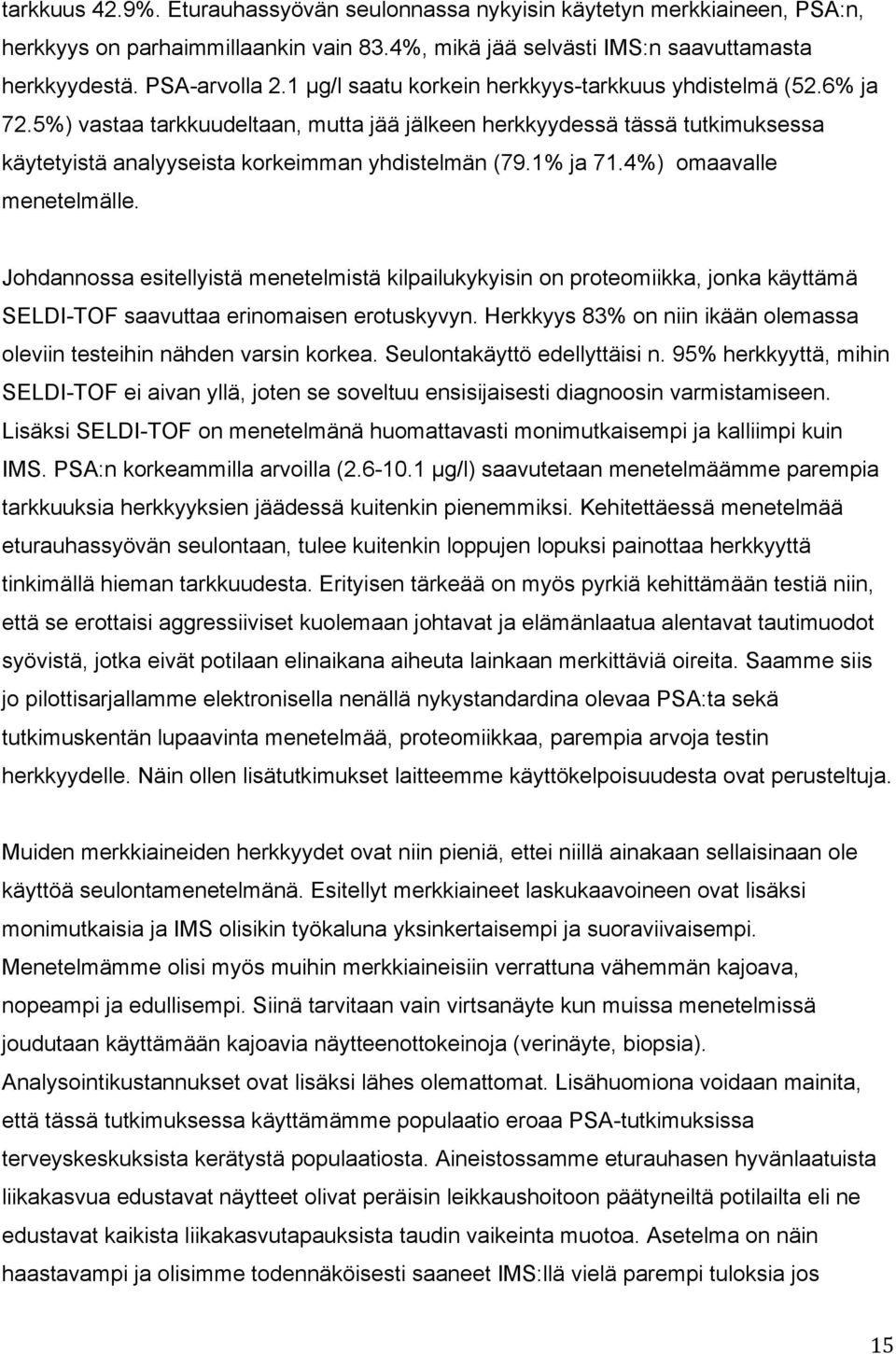 1% ja 71.4%) omaavalle menetelmälle. Johdannossa esitellyistä menetelmistä kilpailukykyisin on proteomiikka, jonka käyttämä SELDI-TOF saavuttaa erinomaisen erotuskyvyn.