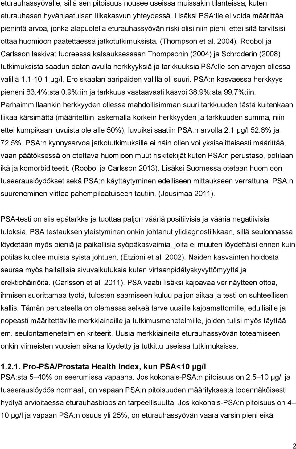 2004). Roobol ja Carlsson laskivat tuoreessa katsauksessaan Thompsonin (2004) ja Schroderin (2008) tutkimuksista saadun datan avulla herkkyyksiä ja tarkkuuksia PSA:lle sen arvojen ollessa välillä 1.