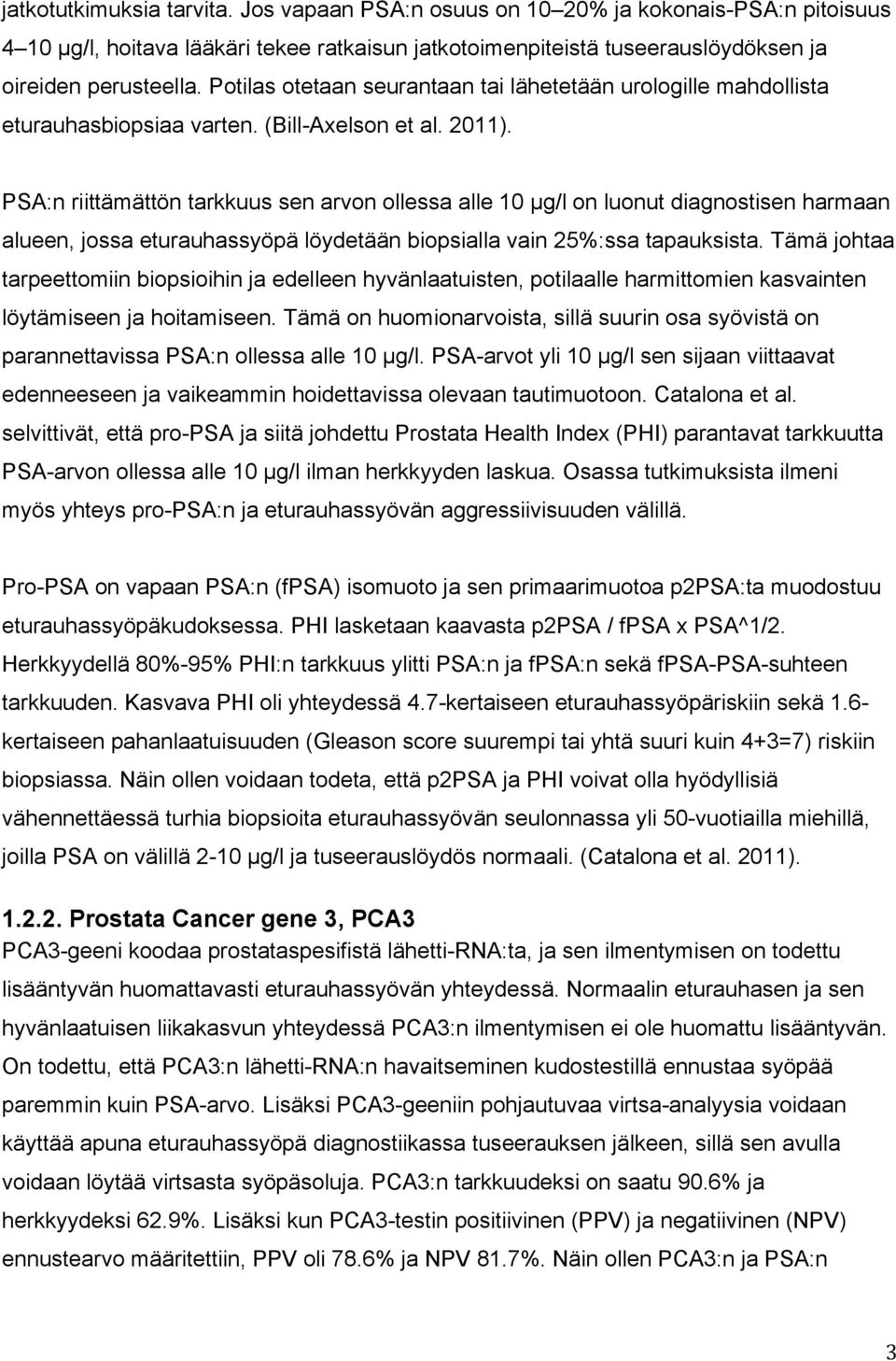 PSA:n riittämättön tarkkuus sen arvon ollessa alle 10 µg/l on luonut diagnostisen harmaan alueen, jossa eturauhassyöpä löydetään biopsialla vain 25%:ssa tapauksista.