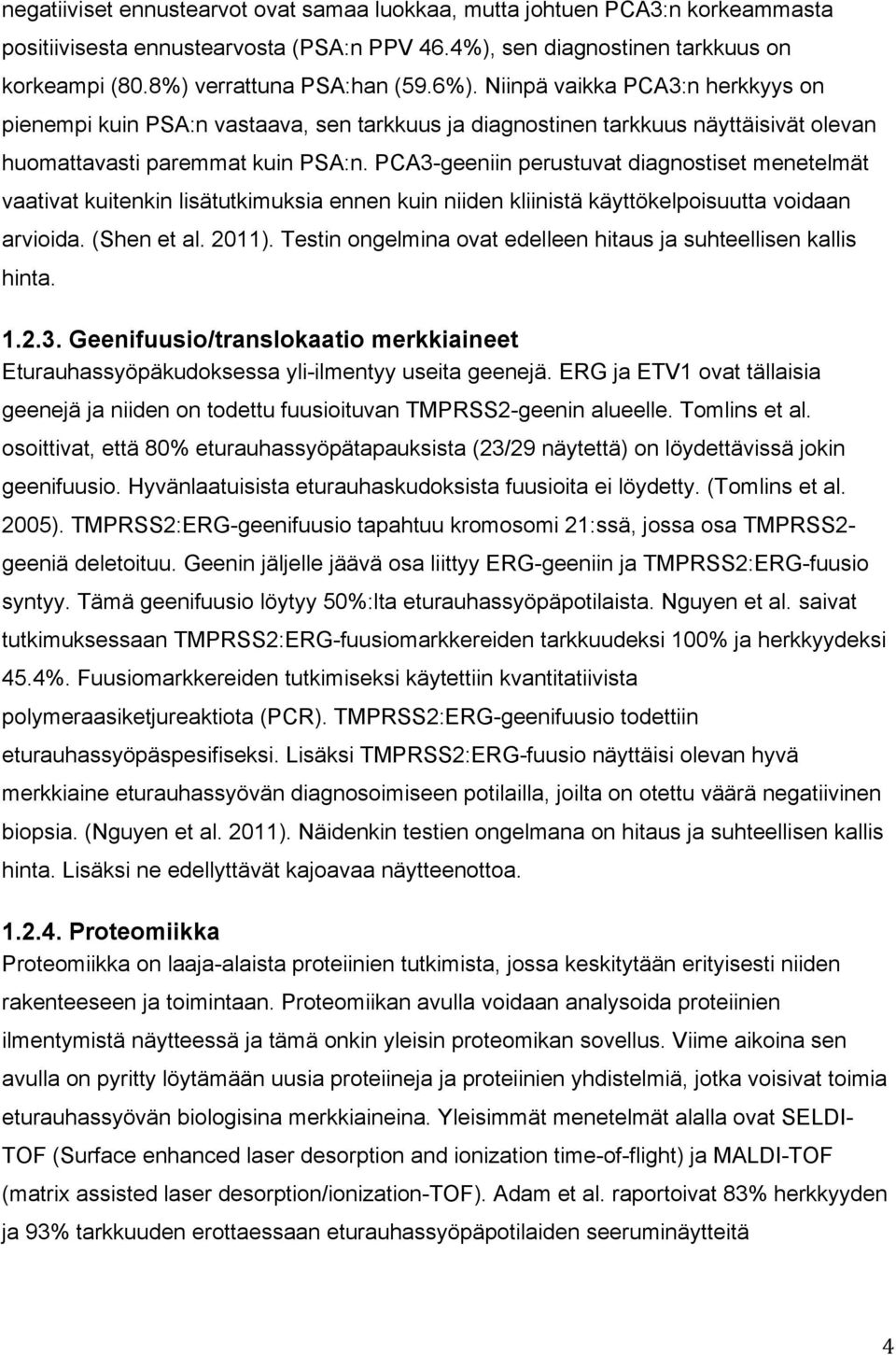 PCA3-geeniin perustuvat diagnostiset menetelmät vaativat kuitenkin lisätutkimuksia ennen kuin niiden kliinistä käyttökelpoisuutta voidaan arvioida. (Shen et al. 2011).