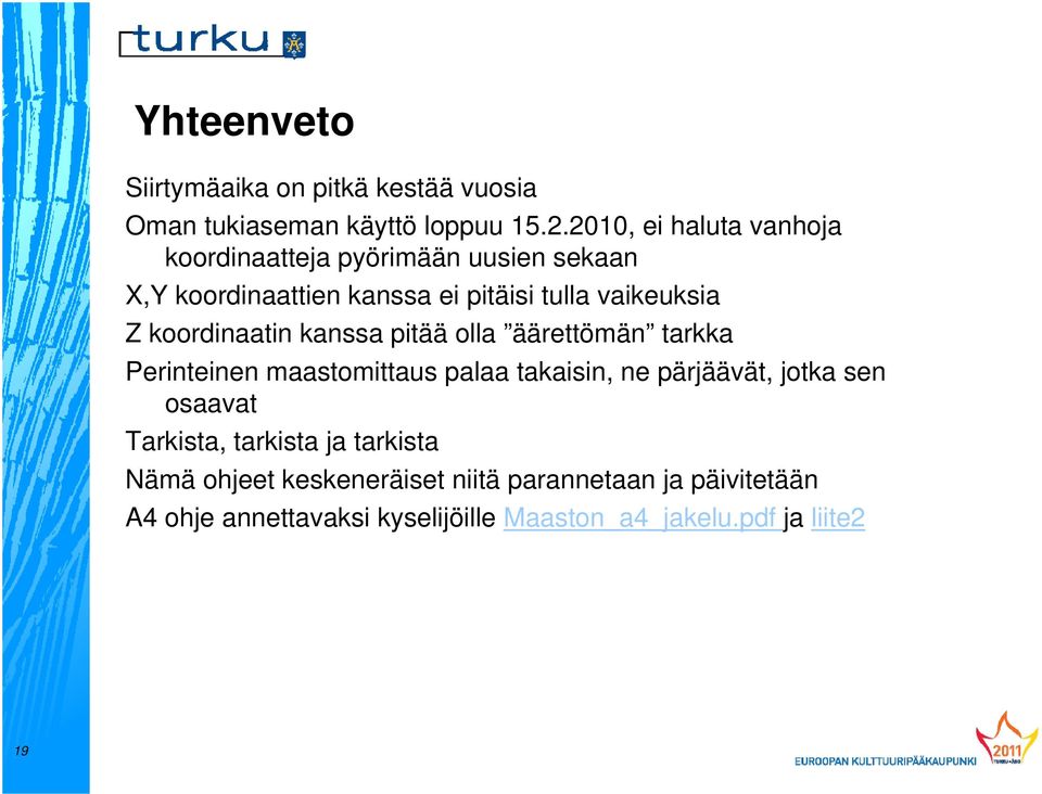 koordinaatin kanssa pitää olla äärettömän tarkka Perinteinen maastomittaus palaa takaisin, ne pärjäävät, jotka sen