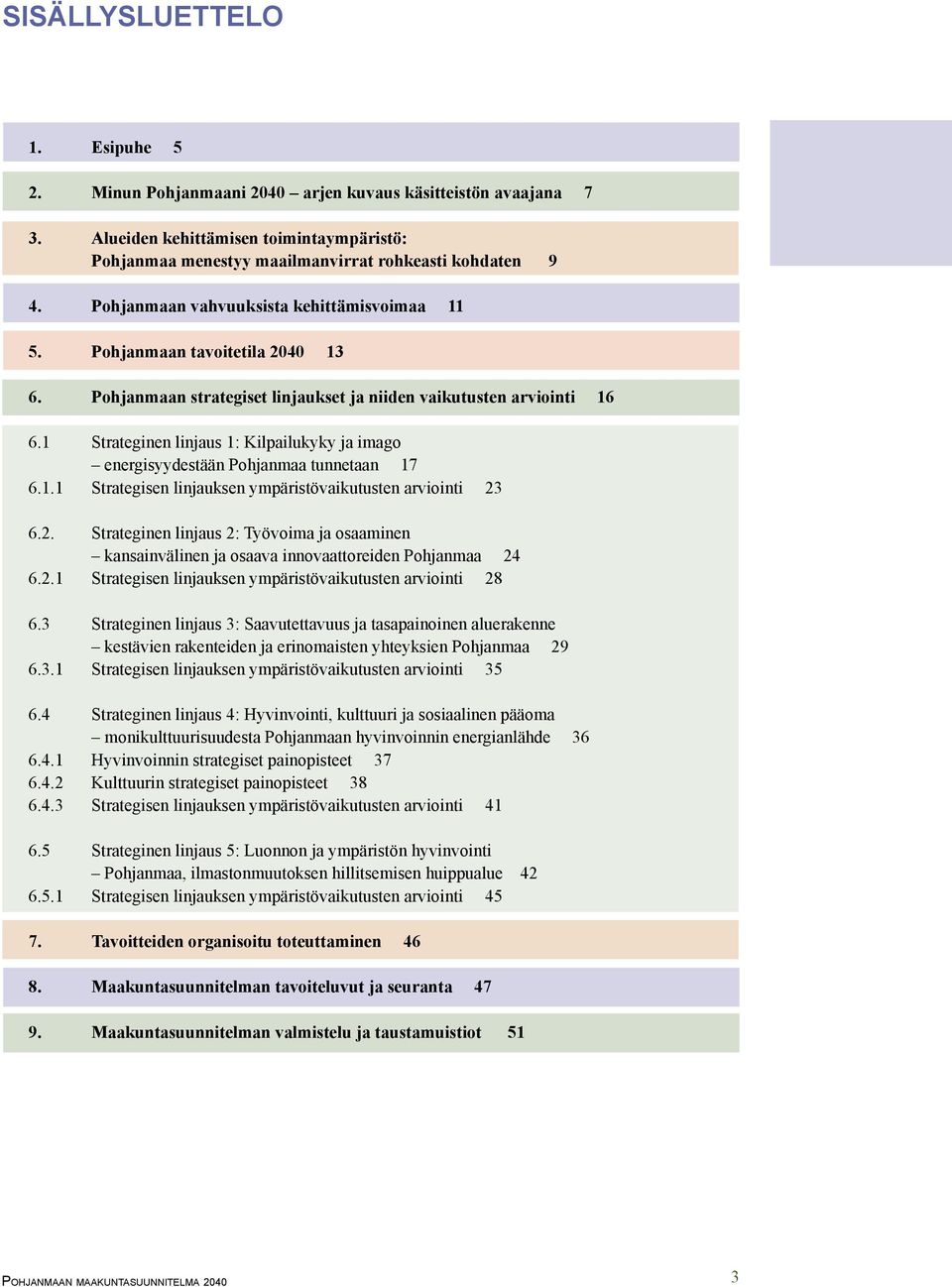 1 Strateginen linjaus 1: Kilpailukyky ja imago energisyydestään Pohjanmaa tunnetaan 17 6.1.1 Strategisen linjauksen ympäristövaikutusten arviointi 23