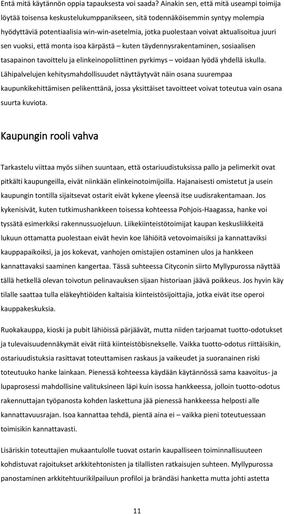 aktualisoitua juuri sen vuoksi, että monta isoa kärpästä kuten täydennysrakentaminen, sosiaalisen tasapainon tavoittelu ja elinkeinopoliittinen pyrkimys voidaan lyödä yhdellä iskulla.